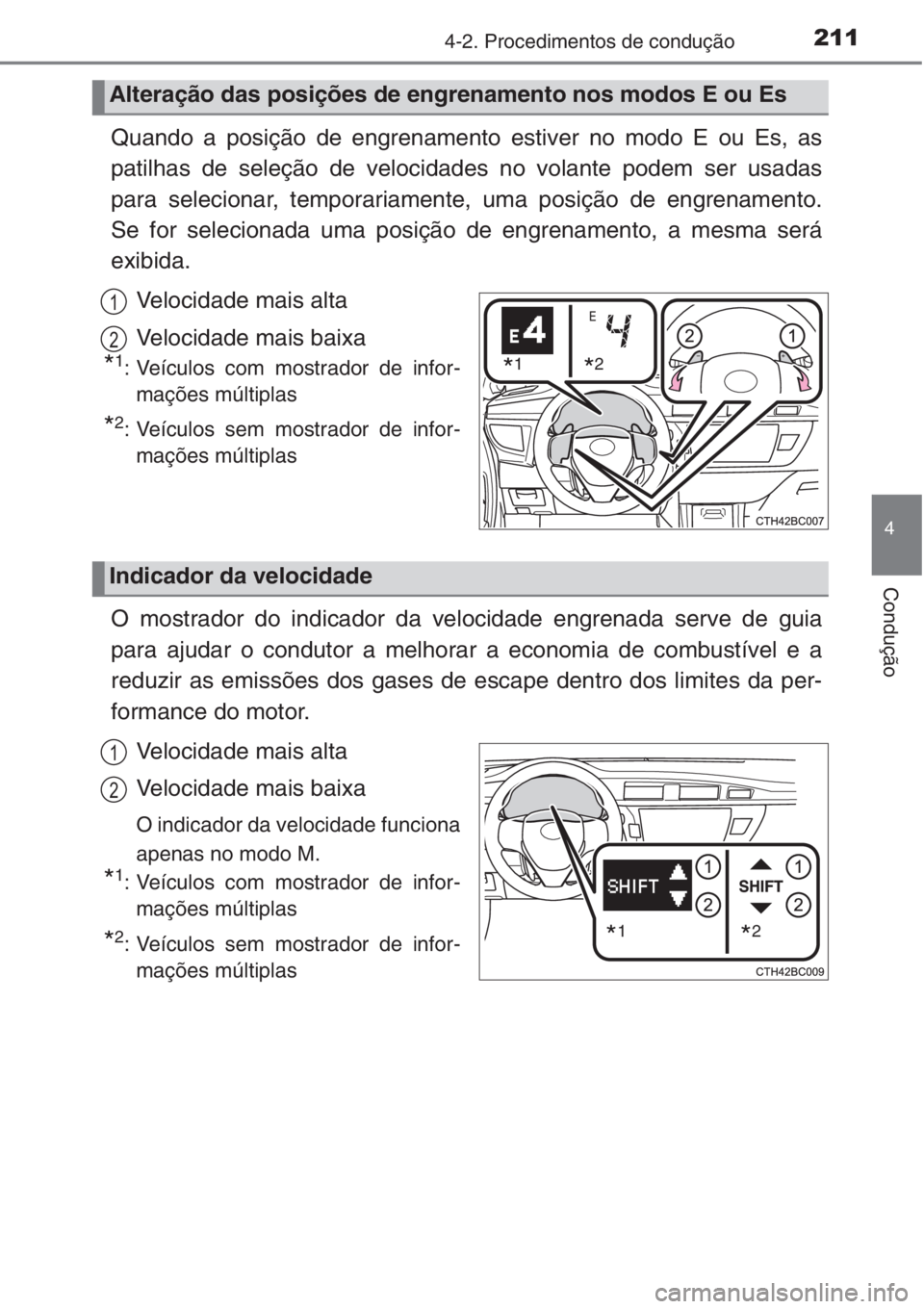 TOYOTA COROLLA 2015 Manual de utilização (in Portuguese) 2114-2. Procedimentos de condução
4
Condução
Quando a posição de engrenamento estiver no modo E ou Es, as
patilhas de seleção de velocidades no volante podem ser usadas
para selecionar, tempor TOYOTA COROLLA 2015 Manual de utilização (in Portuguese) 2114-2. Procedimentos de condução
4
Condução
Quando a posição de engrenamento estiver no modo E ou Es, as
patilhas de seleção de velocidades no volante podem ser usadas
para selecionar, tempor
