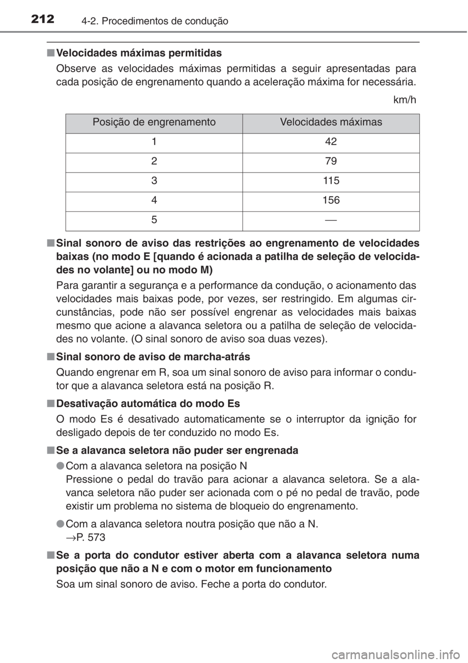 TOYOTA COROLLA 2015 Manual de utilização (in Portuguese) 2124-2. Procedimentos de condução
■Velocidades máximas permitidas
Observe as velocidades máximas permitidas a seguir apresentadas para
cada posição de engrenamento quando a aceleração máxim TOYOTA COROLLA 2015 Manual de utilização (in Portuguese) 2124-2. Procedimentos de condução
■Velocidades máximas permitidas
Observe as velocidades máximas permitidas a seguir apresentadas para
cada posição de engrenamento quando a aceleração máxim