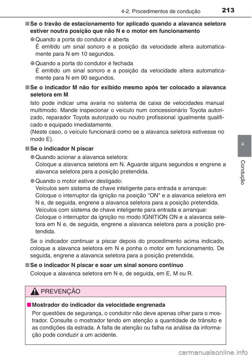 TOYOTA COROLLA 2015 Manual de utilização (in Portuguese) 2134-2. Procedimentos de condução
4
Condução
■Se o travão de estacionamento for aplicado quando a alavanca seletora
estiver noutra posição que não N e o motor em funcionamento
●Quando a po TOYOTA COROLLA 2015 Manual de utilização (in Portuguese) 2134-2. Procedimentos de condução
4
Condução
■Se o travão de estacionamento for aplicado quando a alavanca seletora
estiver noutra posição que não N e o motor em funcionamento
●Quando a po
