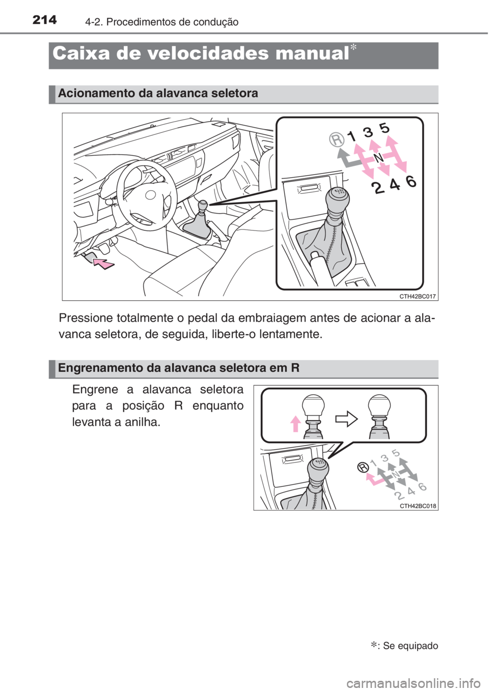 TOYOTA COROLLA 2015 Manual de utilização (in Portuguese) 2144-2. Procedimentos de condução
Pressione totalmente o pedal da embraiagem antes de acionar a ala-
vanca seletora, de seguida, liberte-o lentamente.
Engrene a alavanca seletora
para a posição R TOYOTA COROLLA 2015 Manual de utilização (in Portuguese) 2144-2. Procedimentos de condução
Pressione totalmente o pedal da embraiagem antes de acionar a ala-
vanca seletora, de seguida, liberte-o lentamente.
Engrene a alavanca seletora
para a posição R