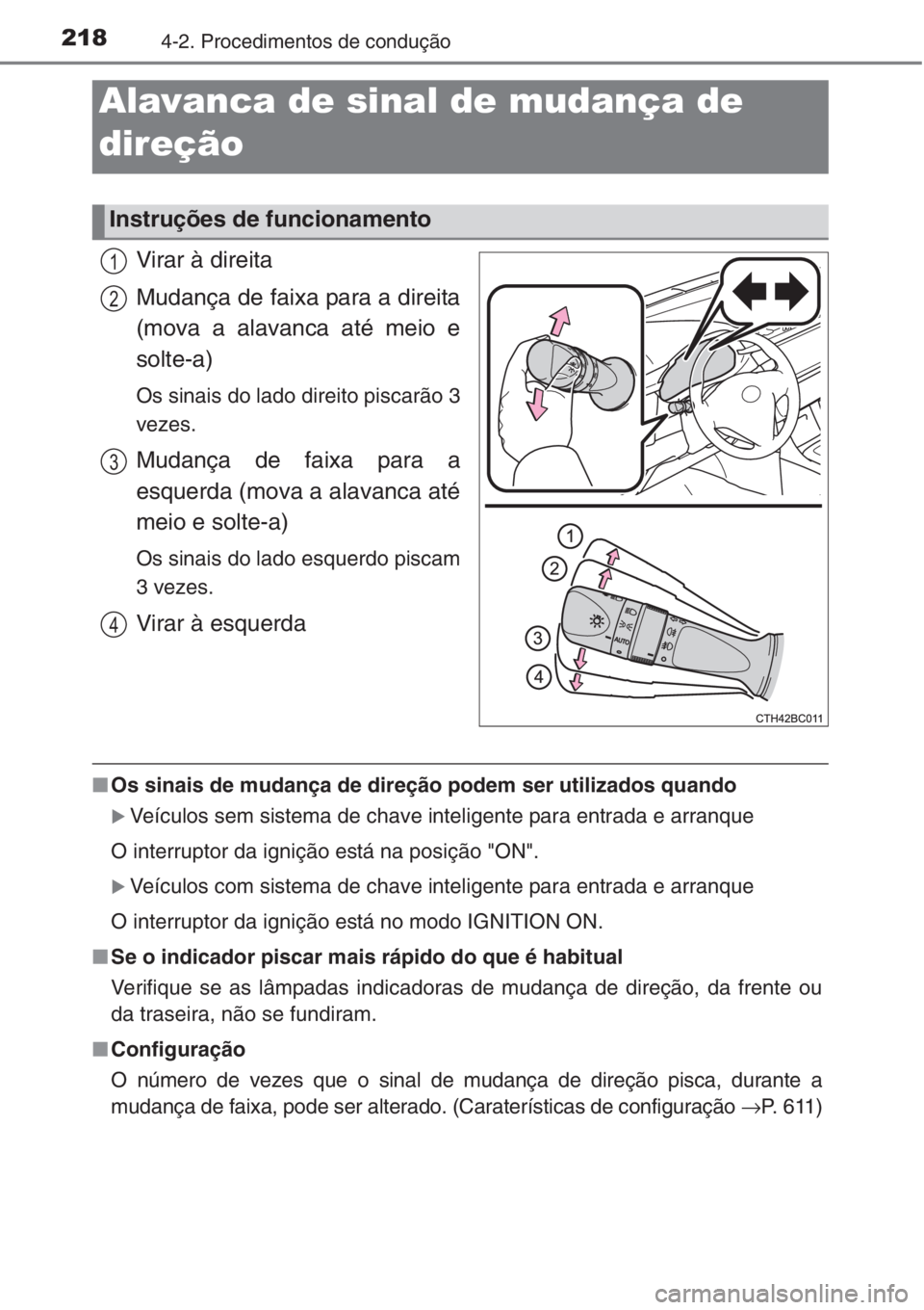 TOYOTA COROLLA 2015  Manual de utilização (in Portuguese) 2184-2. Procedimentos de condução
Virar à direita
Mudança de faixa para a direita
(mova a alavanca até meio e
solte-a)
Os sinais do lado direito piscarão 3
vezes.
Mudança de faixa para a
esquer