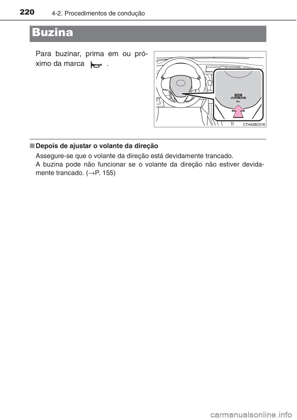 TOYOTA COROLLA 2015  Manual de utilização (in Portuguese) 2204-2. Procedimentos de condução
Para buzinar, prima em ou pró-
ximo da marca  .
■Depois de ajustar o volante da direção
Assegure-se que o volante da direção está devidamente trancado.
A bu