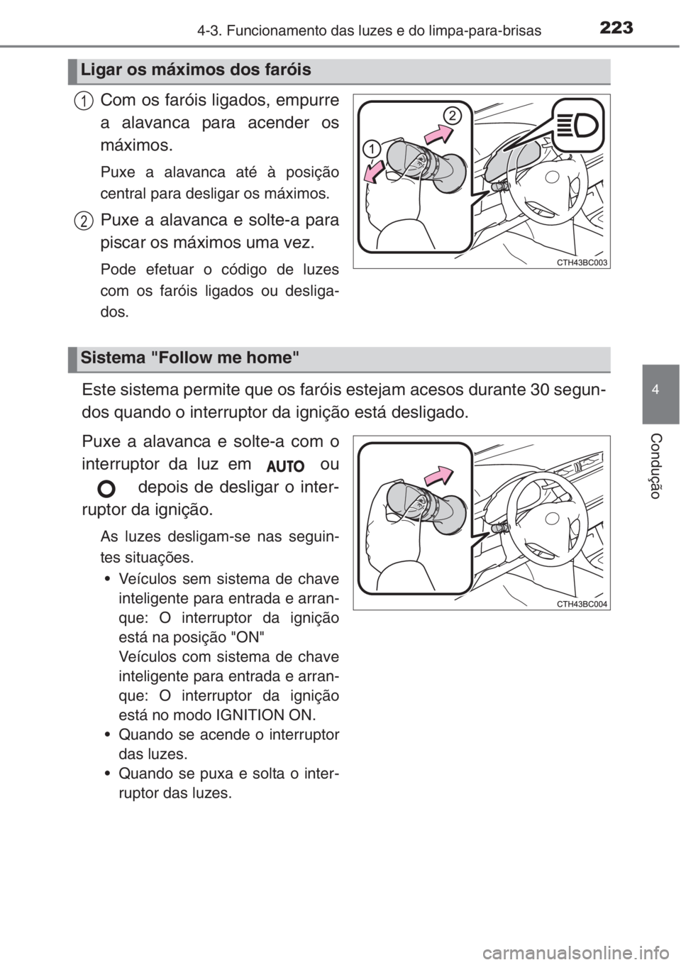TOYOTA COROLLA 2015  Manual de utilização (in Portuguese) 2234-3. Funcionamento das luzes e do limpa-para-brisas
4
Condução
Com os faróis ligados, empurre
a alavanca para acender os
máximos.
Puxe a alavanca até à posição
central para desligar os máx