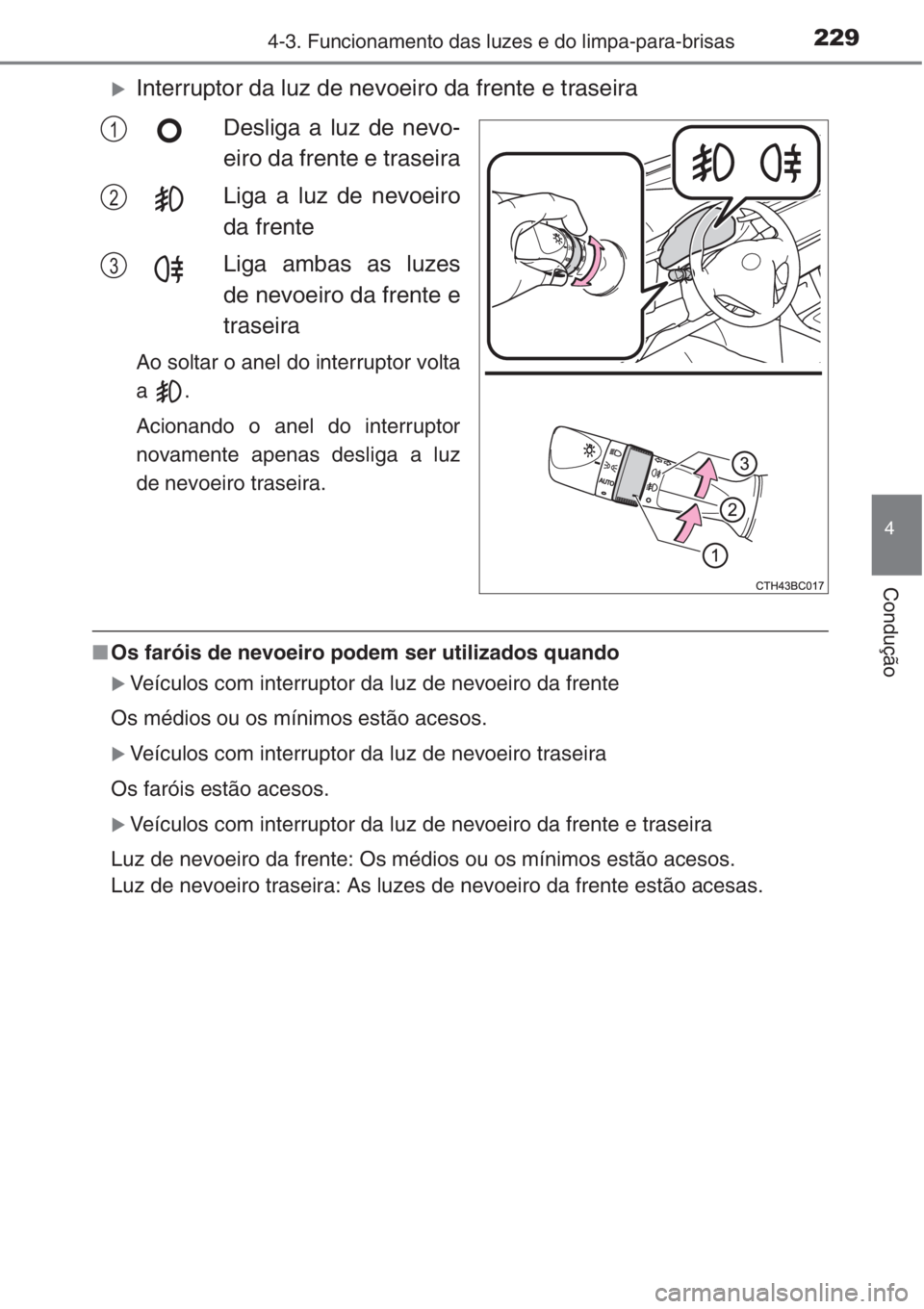 TOYOTA COROLLA 2015  Manual de utilização (in Portuguese) 2294-3. Funcionamento das luzes e do limpa-para-brisas
4
Condução
�XInterruptor da luz de nevoeiro da frente e traseira
Desliga a luz de nevo-
eiro da frente e traseira
Liga a luz de nevoeiro
da fre