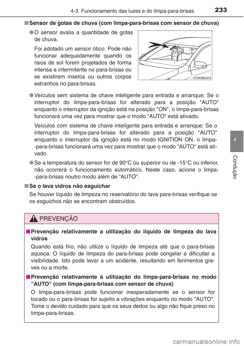 TOYOTA COROLLA 2015  Manual de utilização (in Portuguese) 2334-3. Funcionamento das luzes e do limpa-para-brisas
4
Condução
■Sensor de gotas de chuva (com limpa-para-brisas com sensor de chuva)
●Veículos sem sistema de chave inteligente para entrada e