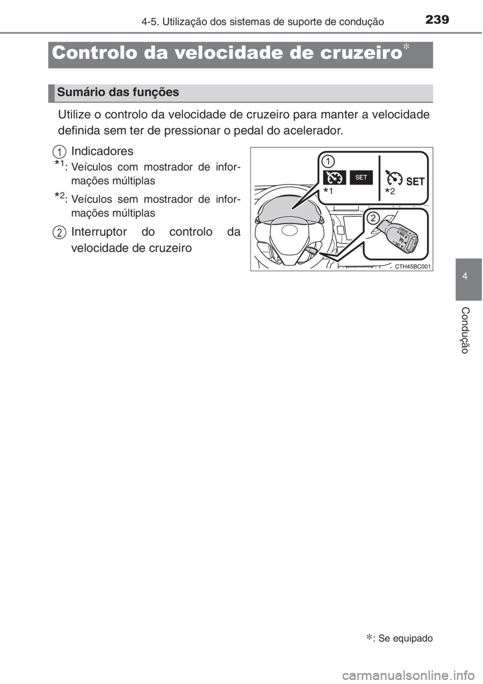 TOYOTA COROLLA 2015  Manual de utilização (in Portuguese) 239
4
Condução
4-5. Utilização dos sistemas de suporte de condução
Utilize o controlo da velocidade de cruzeiro para manter a velocidade
definida sem ter de pressionar o pedal do acelerador. 
In