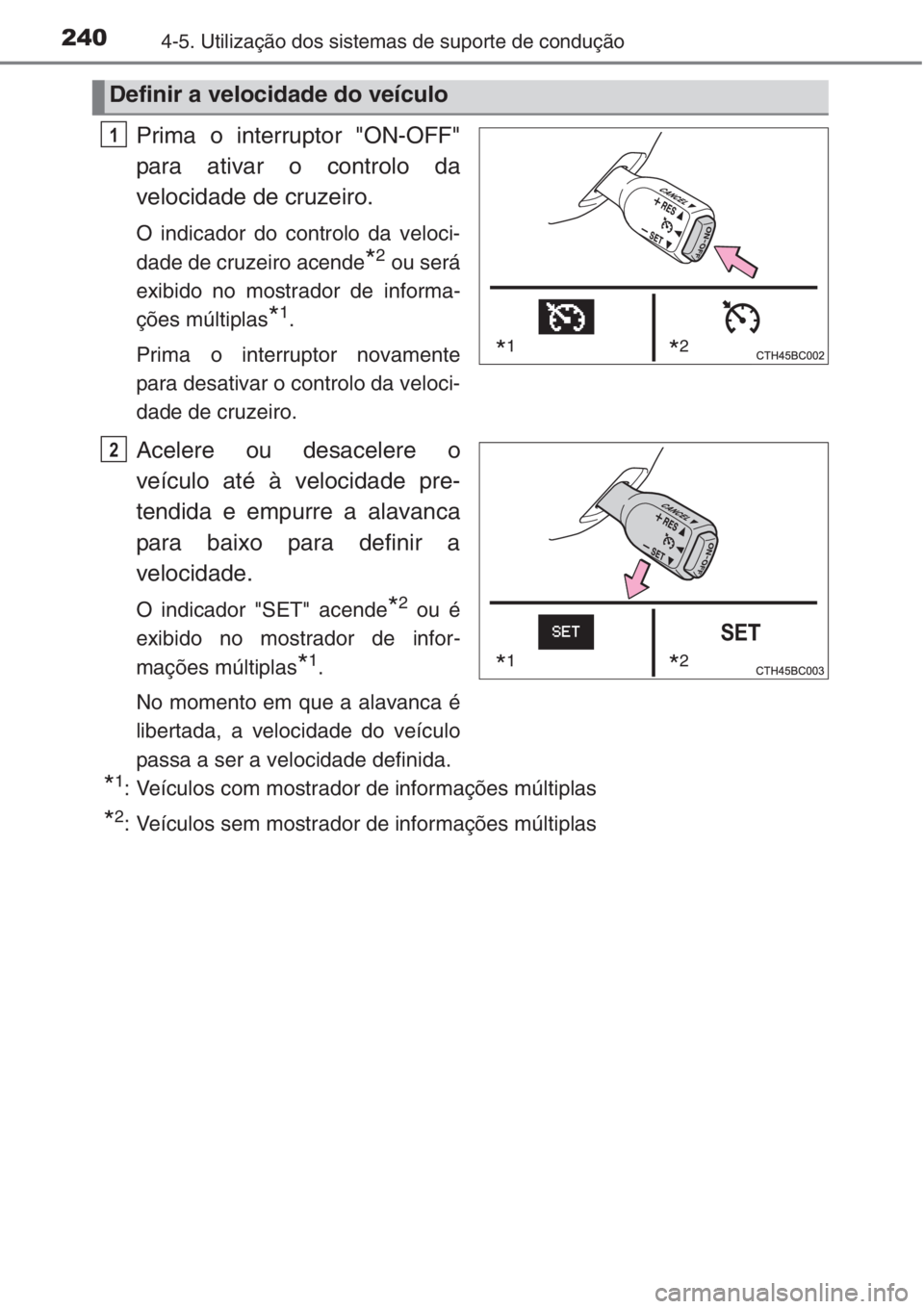 TOYOTA COROLLA 2015 Manual de utilização (in Portuguese) 2404-5. Utilização dos sistemas de suporte de condução
Prima o interruptor "ON-OFF"
para ativar o controlo da
velocidade de cruzeiro.
O indicador do controlo da veloci-
dade de cruzeiro ac TOYOTA COROLLA 2015 Manual de utilização (in Portuguese) 2404-5. Utilização dos sistemas de suporte de condução
Prima o interruptor "ON-OFF"
para ativar o controlo da
velocidade de cruzeiro.
O indicador do controlo da veloci-
dade de cruzeiro ac