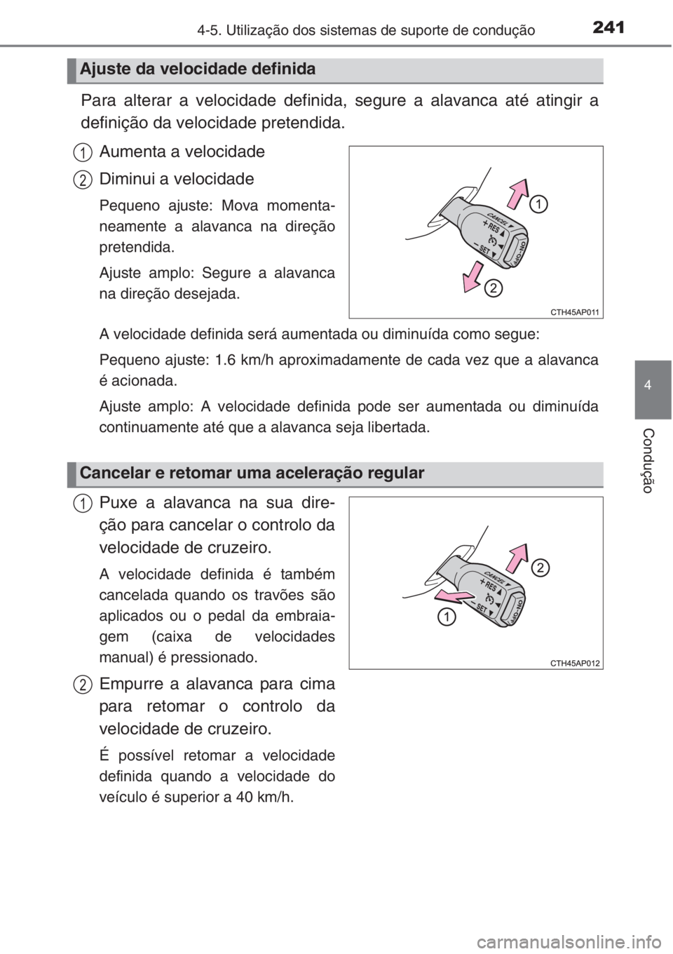TOYOTA COROLLA 2015 Manual de utilização (in Portuguese) 2414-5. Utilização dos sistemas de suporte de condução
4
Condução
Para alterar a velocidade definida, segure a alavanca até atingir a
definição da velocidade pretendida.
Aumenta a velocidade
TOYOTA COROLLA 2015 Manual de utilização (in Portuguese) 2414-5. Utilização dos sistemas de suporte de condução
4
Condução
Para alterar a velocidade definida, segure a alavanca até atingir a
definição da velocidade pretendida.
Aumenta a velocidade