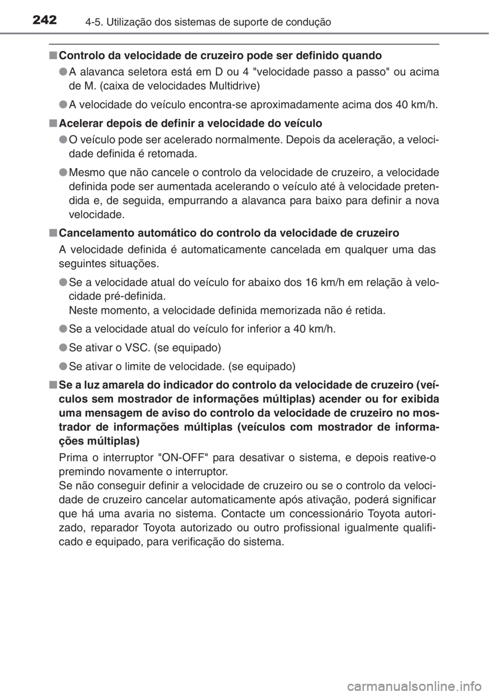 TOYOTA COROLLA 2015 Manual de utilização (in Portuguese) 2424-5. Utilização dos sistemas de suporte de condução
■Controlo da velocidade de cruzeiro pode ser definido quando
●A alavanca seletora está em D ou 4 "velocidade passo a passo" ou a TOYOTA COROLLA 2015 Manual de utilização (in Portuguese) 2424-5. Utilização dos sistemas de suporte de condução
■Controlo da velocidade de cruzeiro pode ser definido quando
●A alavanca seletora está em D ou 4 "velocidade passo a passo" ou a