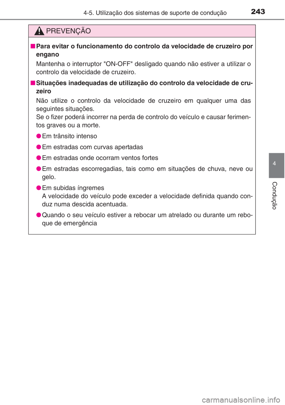 TOYOTA COROLLA 2015 Manual de utilização (in Portuguese) 2434-5. Utilização dos sistemas de suporte de condução
4
Condução
PREVENÇÃO
■Para evitar o funcionamento do controlo da velocidade de cruzeiro por
engano
Mantenha o interruptor "ON-OFF TOYOTA COROLLA 2015 Manual de utilização (in Portuguese) 2434-5. Utilização dos sistemas de suporte de condução
4
Condução
PREVENÇÃO
■Para evitar o funcionamento do controlo da velocidade de cruzeiro por
engano
Mantenha o interruptor "ON-OFF