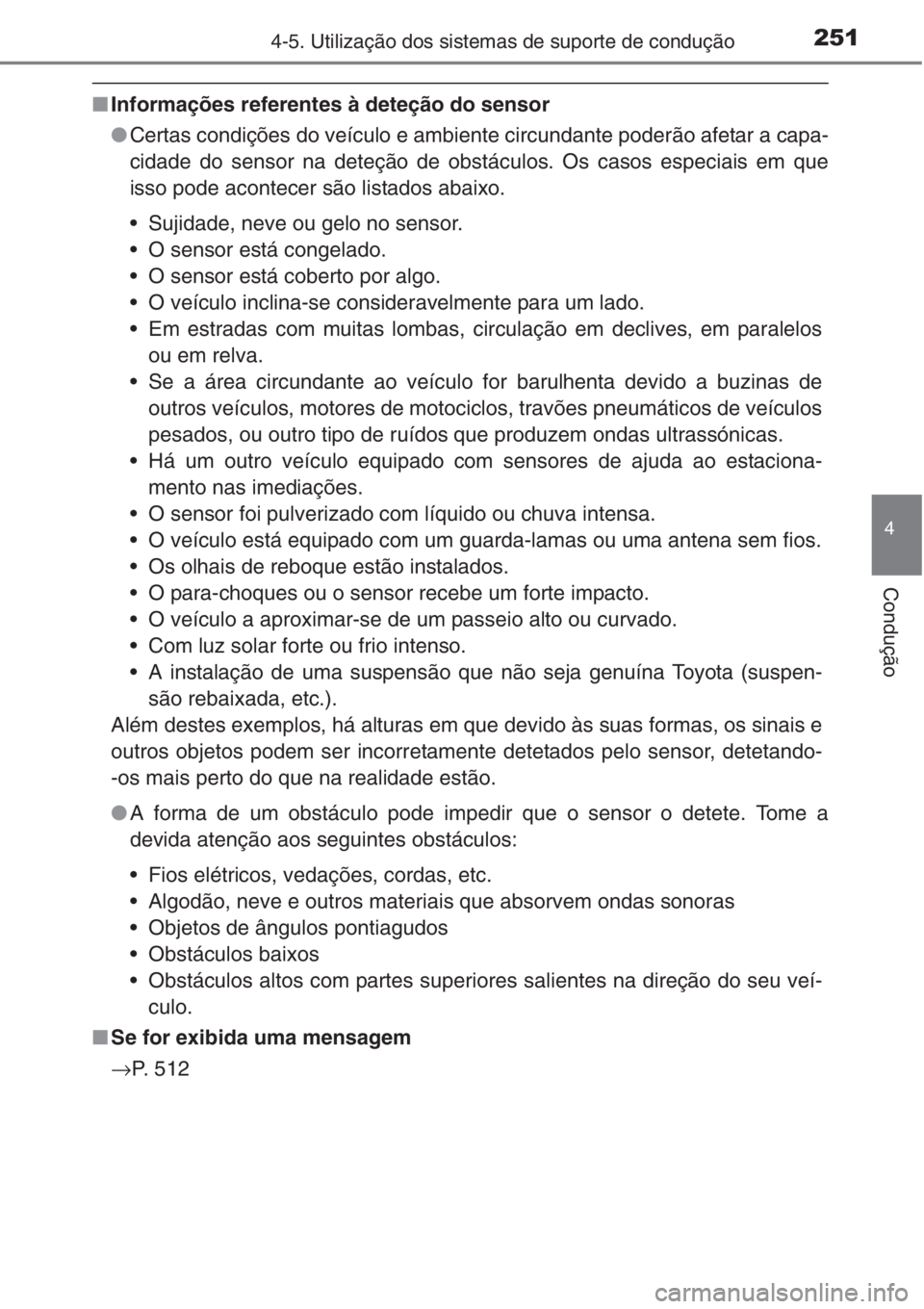 TOYOTA COROLLA 2015 Manual de utilização (in Portuguese) 2514-5. Utilização dos sistemas de suporte de condução
4
Condução
■Informações referentes à deteção do sensor
●Certas condições do veículo e ambiente circundante poderão afetar a ca TOYOTA COROLLA 2015 Manual de utilização (in Portuguese) 2514-5. Utilização dos sistemas de suporte de condução
4
Condução
■Informações referentes à deteção do sensor
●Certas condições do veículo e ambiente circundante poderão afetar a ca