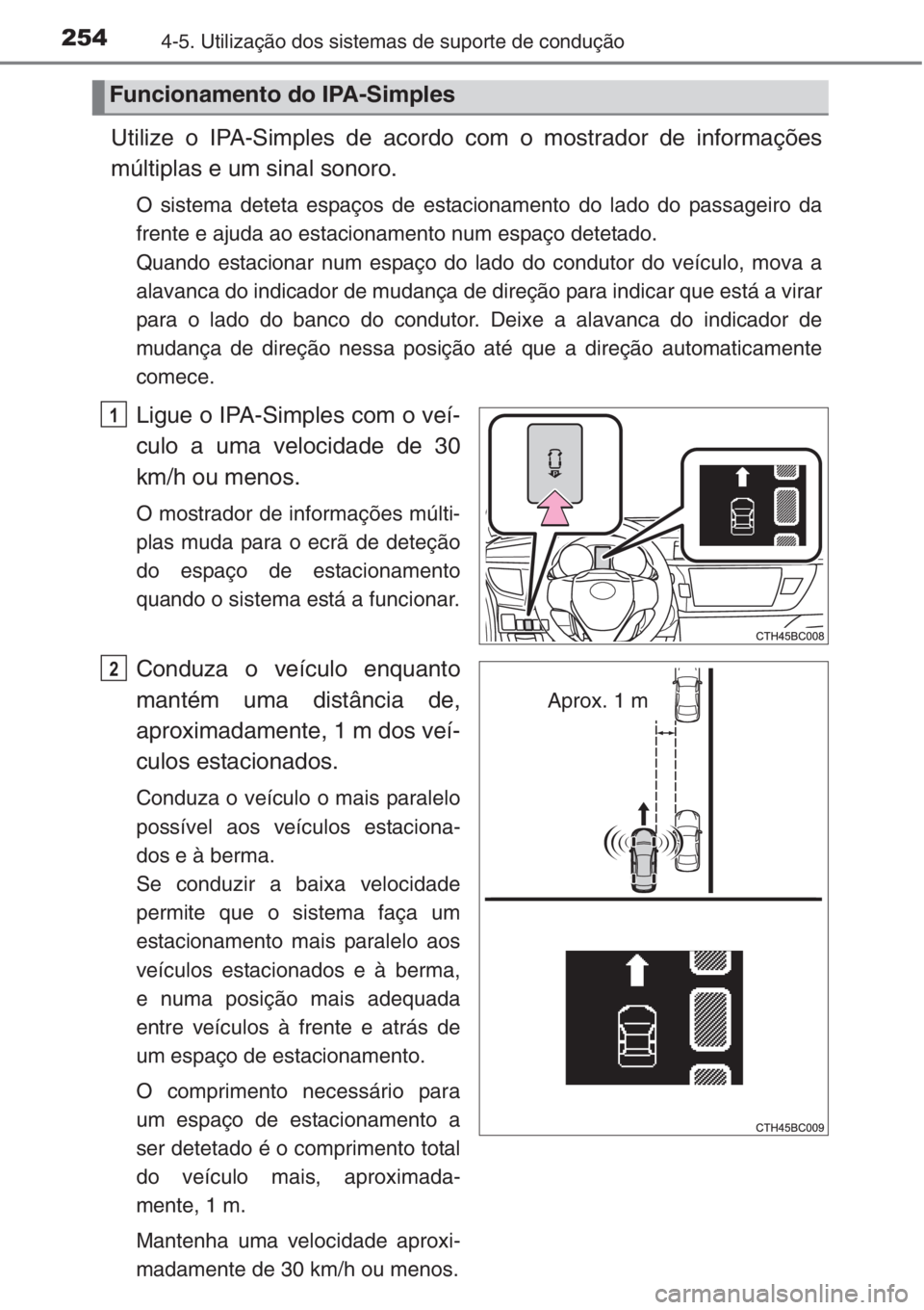TOYOTA COROLLA 2015 Manual de utilização (in Portuguese) 2544-5. Utilização dos sistemas de suporte de condução
Utilize o IPA-Simples de acordo com o mostrador de informações
múltiplas e um sinal sonoro.
O sistema deteta espaços de estacionamento do TOYOTA COROLLA 2015 Manual de utilização (in Portuguese) 2544-5. Utilização dos sistemas de suporte de condução
Utilize o IPA-Simples de acordo com o mostrador de informações
múltiplas e um sinal sonoro.
O sistema deteta espaços de estacionamento do