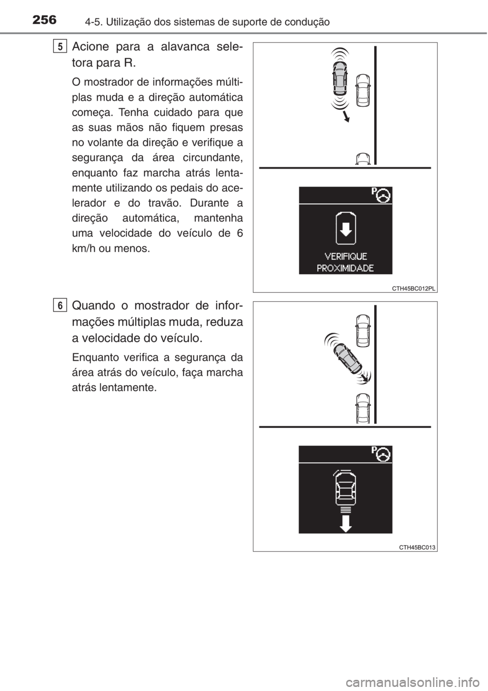 TOYOTA COROLLA 2015 Manual de utilização (in Portuguese) 2564-5. Utilização dos sistemas de suporte de condução
Acione para a alavanca sele-
tora para R.
O mostrador de informações múlti-
plas muda e a direção automática
começa. Tenha cuidado par TOYOTA COROLLA 2015 Manual de utilização (in Portuguese) 2564-5. Utilização dos sistemas de suporte de condução
Acione para a alavanca sele-
tora para R.
O mostrador de informações múlti-
plas muda e a direção automática
começa. Tenha cuidado par