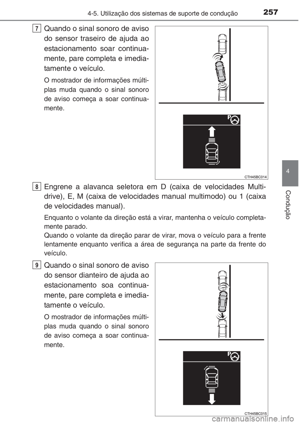 TOYOTA COROLLA 2015 Manual de utilização (in Portuguese) 2574-5. Utilização dos sistemas de suporte de condução
4
Condução
Quando o sinal sonoro de aviso
do sensor traseiro de ajuda ao
estacionamento soar continua-
mente, pare completa e imedia-
tamen TOYOTA COROLLA 2015 Manual de utilização (in Portuguese) 2574-5. Utilização dos sistemas de suporte de condução
4
Condução
Quando o sinal sonoro de aviso
do sensor traseiro de ajuda ao
estacionamento soar continua-
mente, pare completa e imedia-
tamen