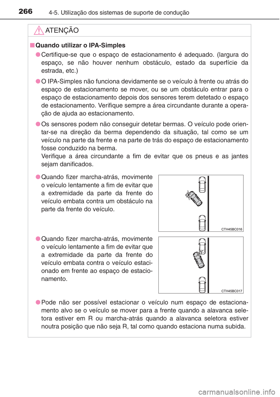 TOYOTA COROLLA 2015 Manual de utilização (in Portuguese) 2664-5. Utilização dos sistemas de suporte de condução
AT E N Ç Ã O
■Quando utilizar o IPA-Simples
●Certifique-se que o espaço de estacionamento é adequado. (largura do
espaço, se não ho TOYOTA COROLLA 2015 Manual de utilização (in Portuguese) 2664-5. Utilização dos sistemas de suporte de condução
AT E N Ç Ã O
■Quando utilizar o IPA-Simples
●Certifique-se que o espaço de estacionamento é adequado. (largura do
espaço, se não ho
