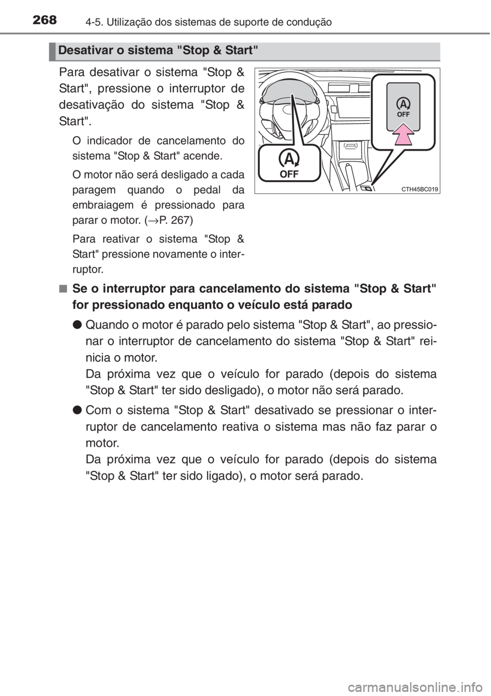 TOYOTA COROLLA 2015 Manual de utilização (in Portuguese) 2684-5. Utilização dos sistemas de suporte de condução
Para desativar o sistema "Stop &
Start", pressione o interruptor de
desativação do sistema "Stop &
Start".
O indicador de c TOYOTA COROLLA 2015 Manual de utilização (in Portuguese) 2684-5. Utilização dos sistemas de suporte de condução
Para desativar o sistema "Stop &
Start", pressione o interruptor de
desativação do sistema "Stop &
Start".
O indicador de c