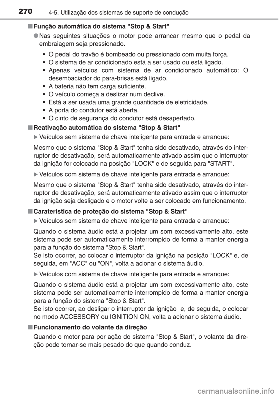 TOYOTA COROLLA 2015 Manual de utilização (in Portuguese) 2704-5. Utilização dos sistemas de suporte de condução
■Função automática do sistema "Stop & Start"
●Nas seguintes situações o motor pode arrancar mesmo que o pedal da
embraiagem TOYOTA COROLLA 2015 Manual de utilização (in Portuguese) 2704-5. Utilização dos sistemas de suporte de condução
■Função automática do sistema "Stop & Start"
●Nas seguintes situações o motor pode arrancar mesmo que o pedal da
embraiagem