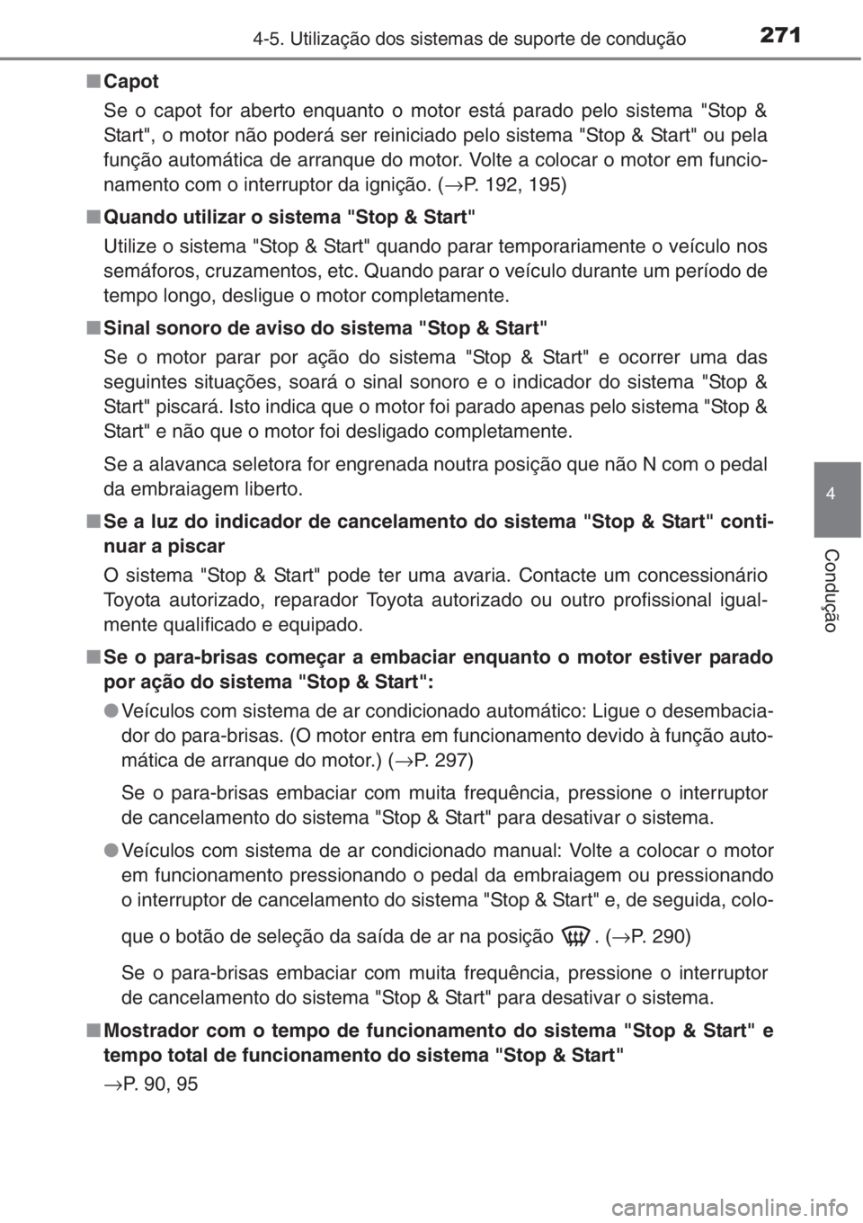 TOYOTA COROLLA 2015 Manual de utilização (in Portuguese) 2714-5. Utilização dos sistemas de suporte de condução
4
Condução
■Capot
Se o capot for aberto enquanto o motor está parado pelo sistema "Stop &
Start", o motor não poderá ser reini TOYOTA COROLLA 2015 Manual de utilização (in Portuguese) 2714-5. Utilização dos sistemas de suporte de condução
4
Condução
■Capot
Se o capot for aberto enquanto o motor está parado pelo sistema "Stop &
Start", o motor não poderá ser reini