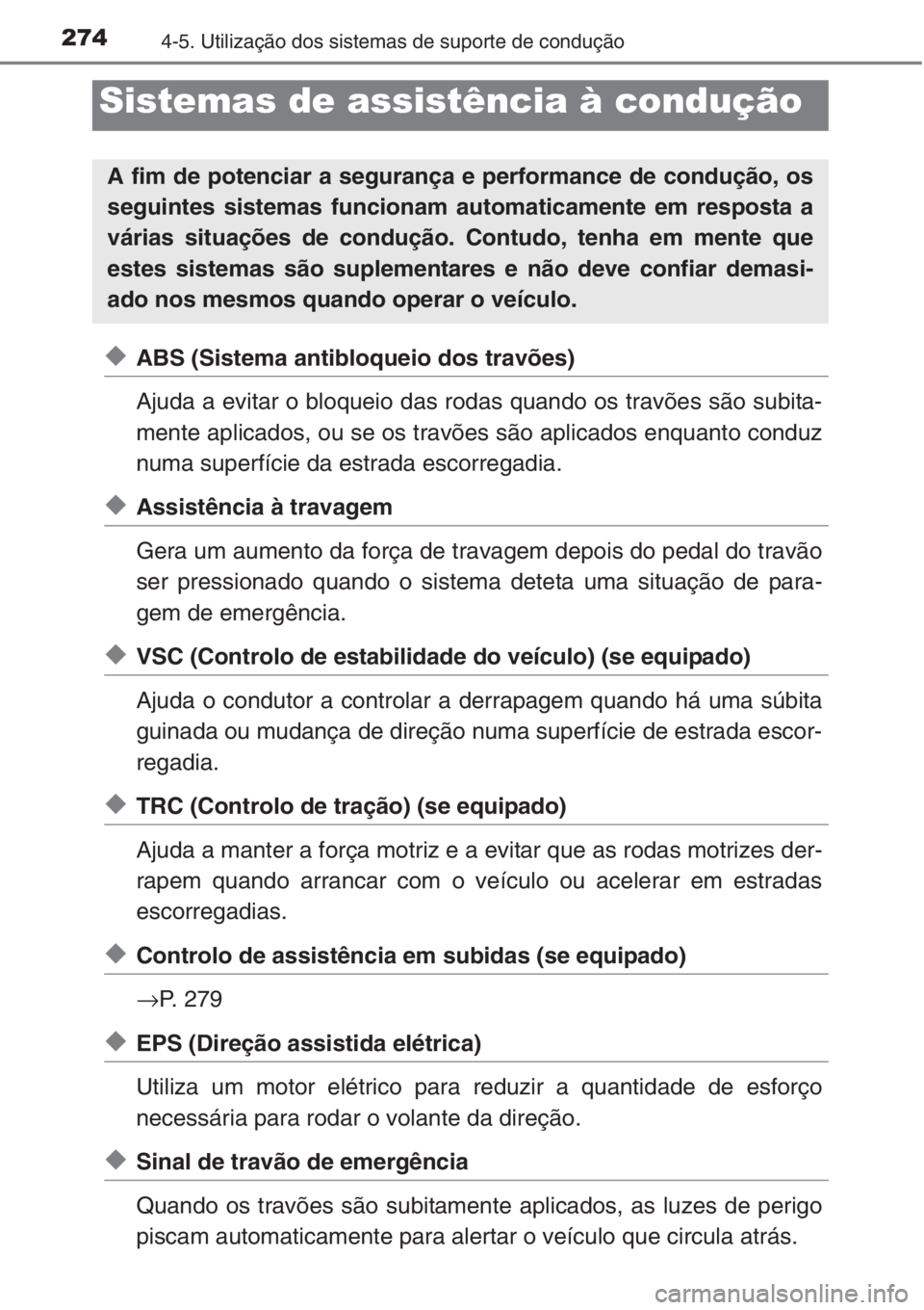 TOYOTA COROLLA 2015  Manual de utilização (in Portuguese) 2744-5. Utilização dos sistemas de suporte de condução
◆ABS (Sistema antibloqueio dos travões)
Ajuda a evitar o bloqueio das rodas quando os travões são subita-
mente aplicados, ou se os trav