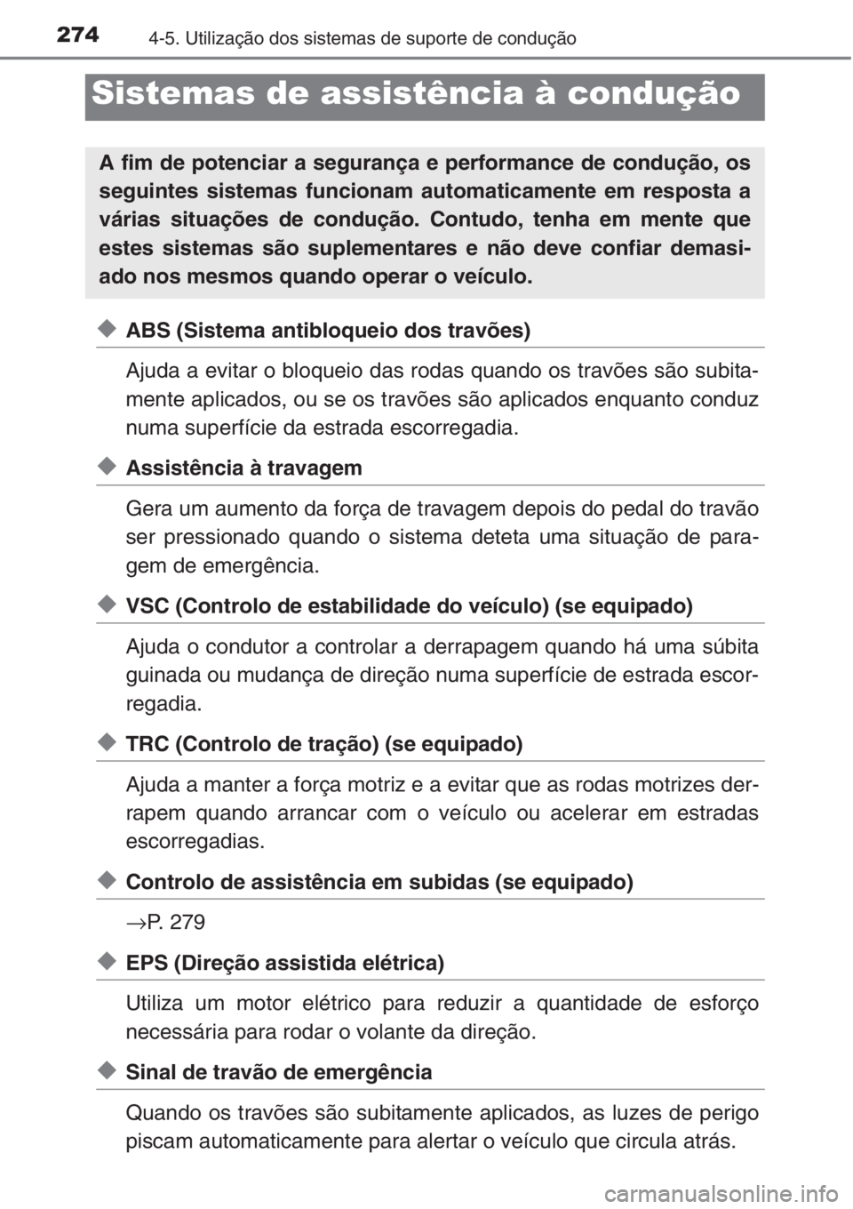 TOYOTA COROLLA 2015 Manual de utilização (in Portuguese) 2744-5. Utilização dos sistemas de suporte de condução
◆ABS (Sistema antibloqueio dos travões)
Ajuda a evitar o bloqueio das rodas quando os travões são subita-
mente aplicados, ou se os trav TOYOTA COROLLA 2015 Manual de utilização (in Portuguese) 2744-5. Utilização dos sistemas de suporte de condução
◆ABS (Sistema antibloqueio dos travões)
Ajuda a evitar o bloqueio das rodas quando os travões são subita-
mente aplicados, ou se os trav