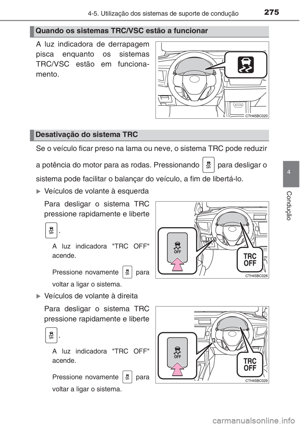 TOYOTA COROLLA 2015 Manual de utilização (in Portuguese) 2754-5. Utilização dos sistemas de suporte de condução
4
Condução
A luz indicadora de derrapagem
pisca enquanto os sistemas
TRC/VSC estão em funciona-
mento.
Se o veículo ficar preso na lama o TOYOTA COROLLA 2015 Manual de utilização (in Portuguese) 2754-5. Utilização dos sistemas de suporte de condução
4
Condução
A luz indicadora de derrapagem
pisca enquanto os sistemas
TRC/VSC estão em funciona-
mento.
Se o veículo ficar preso na lama o