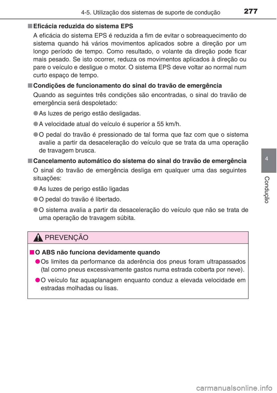 TOYOTA COROLLA 2015 Manual de utilização (in Portuguese) 2774-5. Utilização dos sistemas de suporte de condução
4
Condução
■Eficácia reduzida do sistema EPS
A eficácia do sistema EPS é reduzida a fim de evitar o sobreaquecimento do
sistema quando TOYOTA COROLLA 2015 Manual de utilização (in Portuguese) 2774-5. Utilização dos sistemas de suporte de condução
4
Condução
■Eficácia reduzida do sistema EPS
A eficácia do sistema EPS é reduzida a fim de evitar o sobreaquecimento do
sistema quando