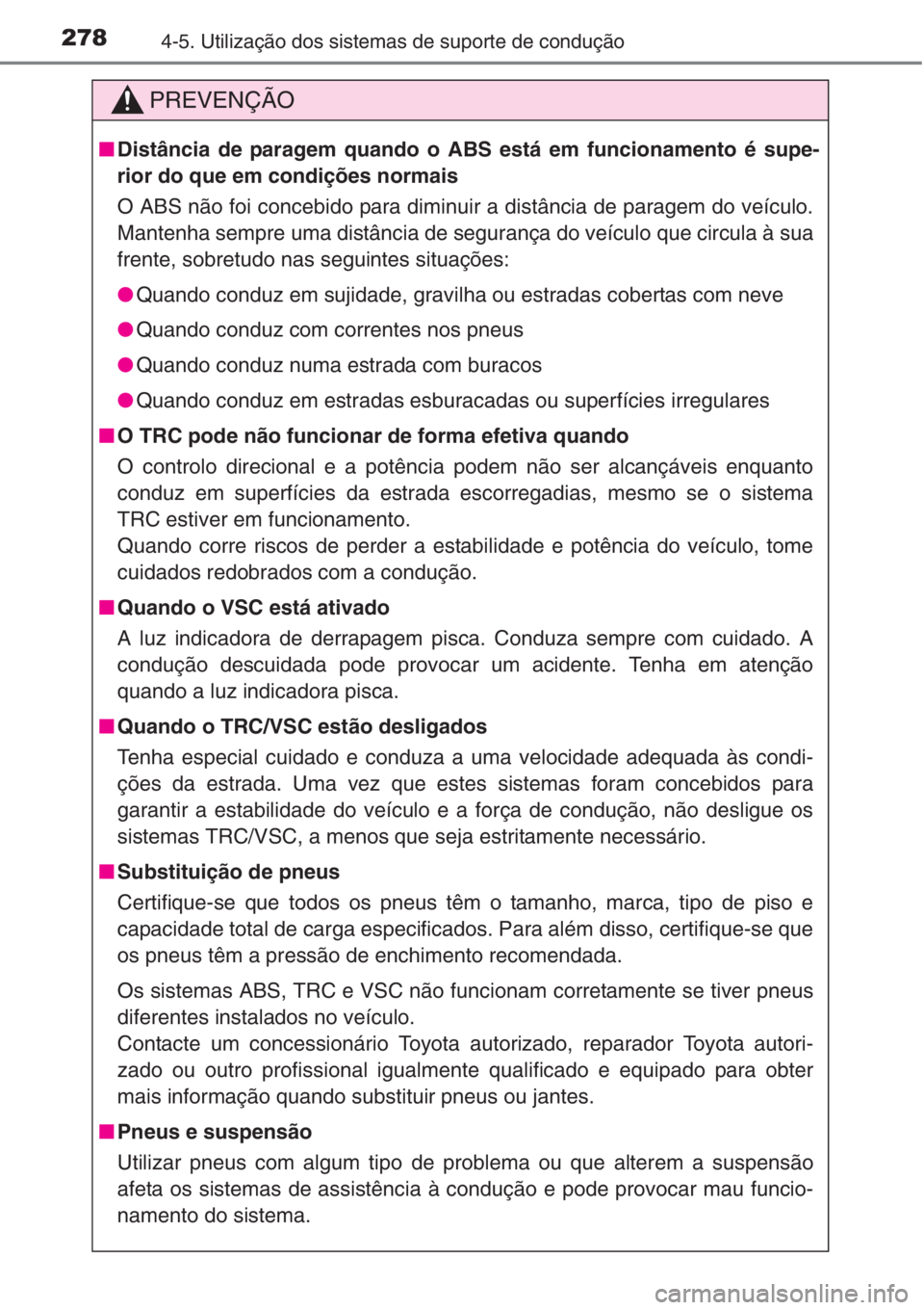 TOYOTA COROLLA 2015 Manual de utilização (in Portuguese) 2784-5. Utilização dos sistemas de suporte de condução
PREVENÇÃO
■Distância de paragem quando o ABS está em funcionamento é supe-
rior do que em condições normais
O ABS não foi concebido TOYOTA COROLLA 2015 Manual de utilização (in Portuguese) 2784-5. Utilização dos sistemas de suporte de condução
PREVENÇÃO
■Distância de paragem quando o ABS está em funcionamento é supe-
rior do que em condições normais
O ABS não foi concebido