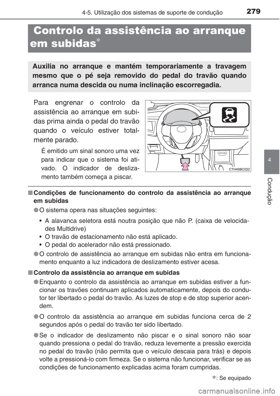 TOYOTA COROLLA 2015 Manual de utilização (in Portuguese) 2794-5. Utilização dos sistemas de suporte de condução
4
Condução
Para engrenar o controlo da
assistência ao arranque em subi-
das prima ainda o pedal do travão
quando o veículo estiver total TOYOTA COROLLA 2015 Manual de utilização (in Portuguese) 2794-5. Utilização dos sistemas de suporte de condução
4
Condução
Para engrenar o controlo da
assistência ao arranque em subi-
das prima ainda o pedal do travão
quando o veículo estiver total