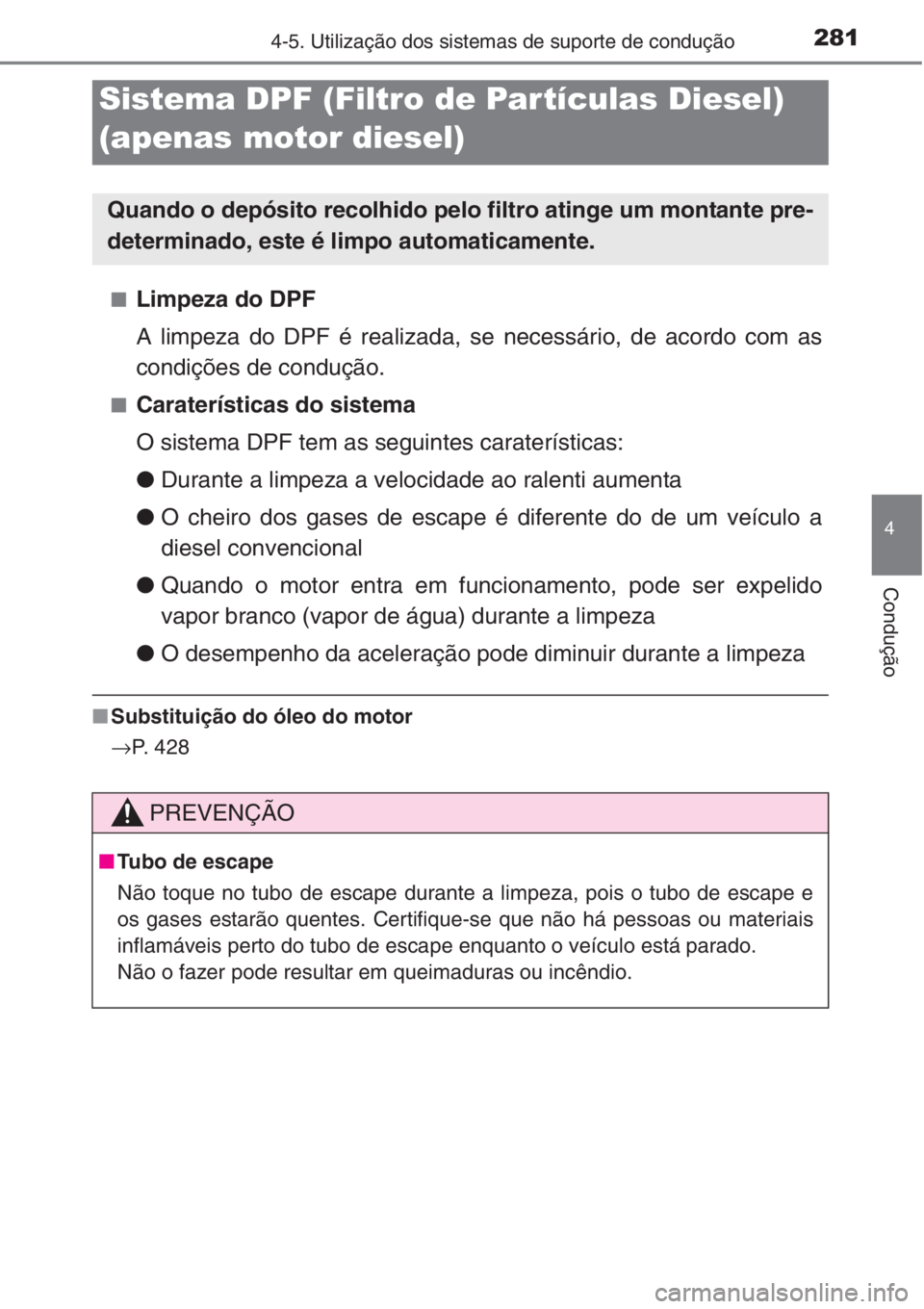 TOYOTA COROLLA 2015 Manual de utilização (in Portuguese) 2814-5. Utilização dos sistemas de suporte de condução
4
Condução
■Limpeza do DPF
A limpeza do DPF é realizada, se necessário, de acordo com as
condições de condução.
■Caraterísticas TOYOTA COROLLA 2015 Manual de utilização (in Portuguese) 2814-5. Utilização dos sistemas de suporte de condução
4
Condução
■Limpeza do DPF
A limpeza do DPF é realizada, se necessário, de acordo com as
condições de condução.
■Caraterísticas