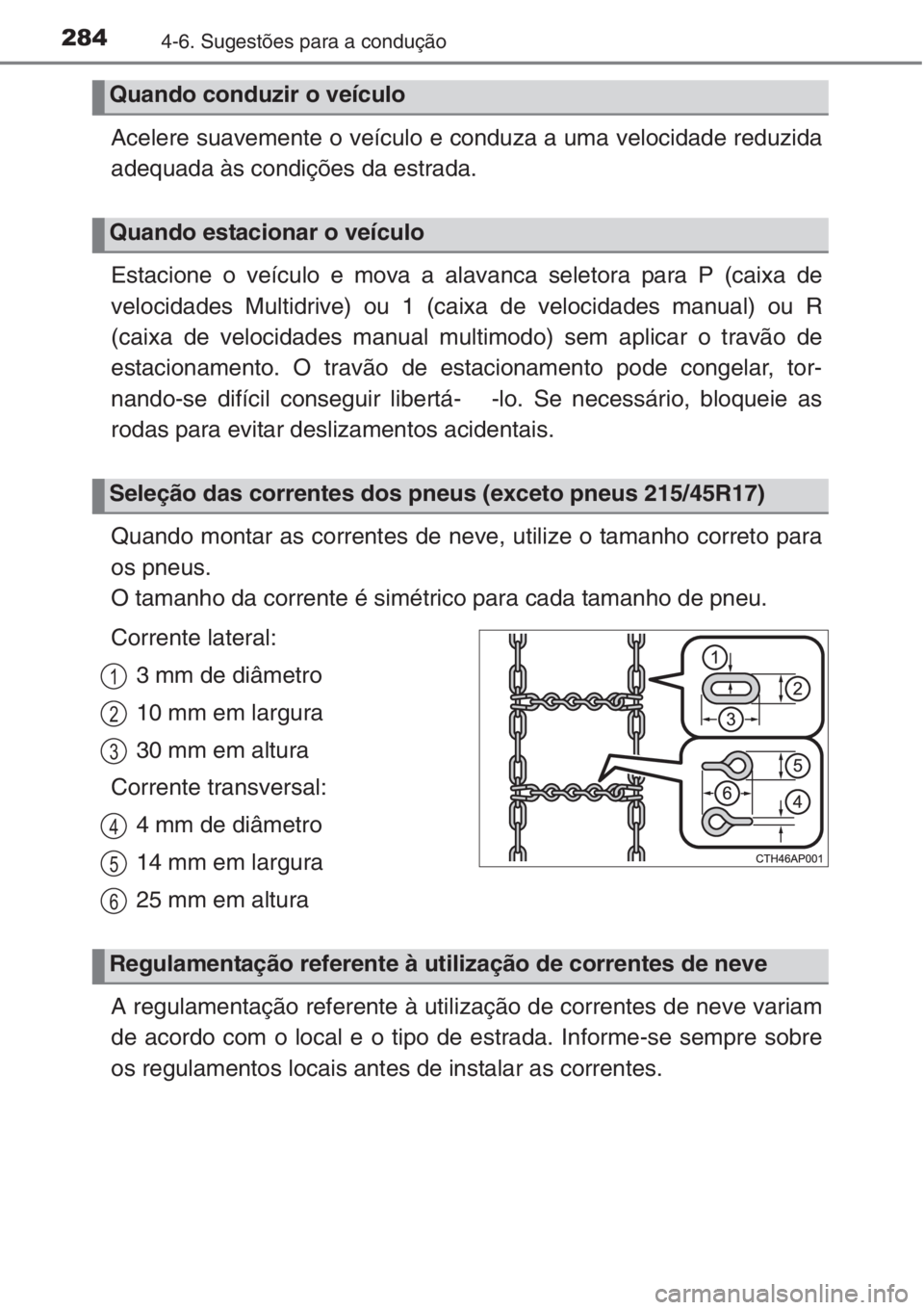 TOYOTA COROLLA 2015 Manual de utilização (in Portuguese) 2844-6. Sugestões para a condução
Acelere suavemente o veículo e conduza a uma velocidade reduzida
adequada às condições da estrada.
Estacione o veículo e mova a alavanca seletora para P (cai TOYOTA COROLLA 2015 Manual de utilização (in Portuguese) 2844-6. Sugestões para a condução
Acelere suavemente o veículo e conduza a uma velocidade reduzida
adequada às condições da estrada.
Estacione o veículo e mova a alavanca seletora para P (cai