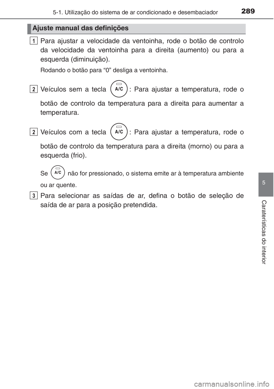 TOYOTA COROLLA 2015 Manual de utilização (in Portuguese) 2895-1. Utilização do sistema de ar condicionado e desembaciador
5
Caraterísticas do interior
Para ajustar a velocidade da ventoinha, rode o botão de controlo
da velocidade da ventoinha para a dir TOYOTA COROLLA 2015 Manual de utilização (in Portuguese) 2895-1. Utilização do sistema de ar condicionado e desembaciador
5
Caraterísticas do interior
Para ajustar a velocidade da ventoinha, rode o botão de controlo
da velocidade da ventoinha para a dir