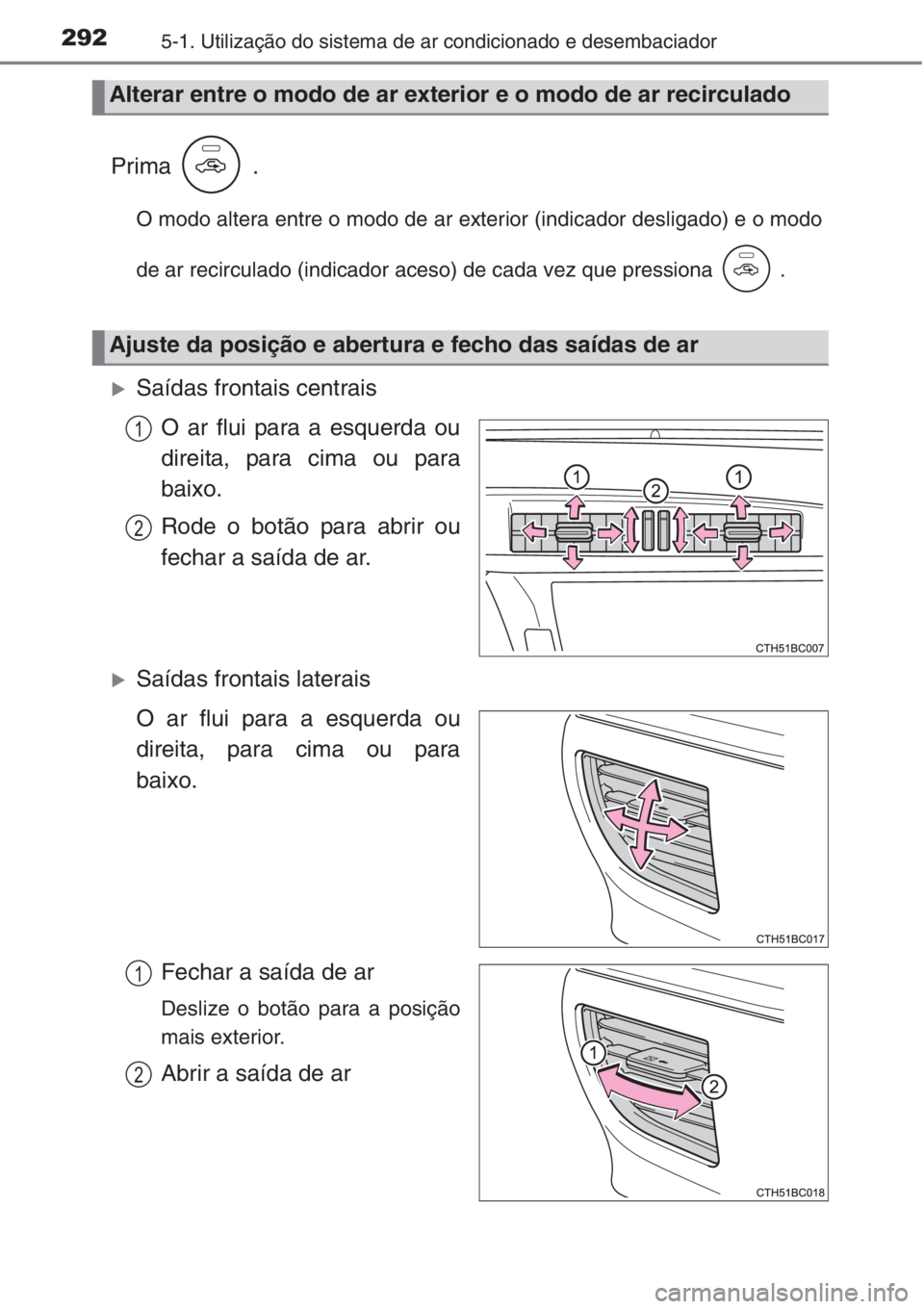 TOYOTA COROLLA 2015 Manual de utilização (in Portuguese) 2925-1. Utilização do sistema de ar condicionado e desembaciador
Prima .
O modo altera entre o modo de ar exterior (indicador desligado) e o modo
de ar recirculado (indicador aceso) de cada vez que TOYOTA COROLLA 2015 Manual de utilização (in Portuguese) 2925-1. Utilização do sistema de ar condicionado e desembaciador
Prima .
O modo altera entre o modo de ar exterior (indicador desligado) e o modo
de ar recirculado (indicador aceso) de cada vez que