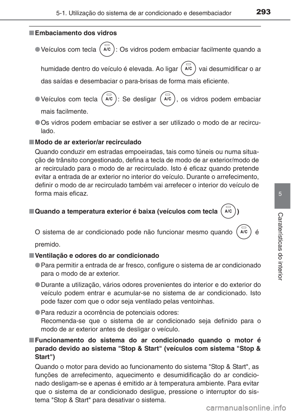 TOYOTA COROLLA 2015 Manual de utilização (in Portuguese) 2935-1. Utilização do sistema de ar condicionado e desembaciador
5
Caraterísticas do interior
■Embaciamento dos vidros
●Veículos com tecla : Os vidros podem embaciar facilmente quando a
humid TOYOTA COROLLA 2015 Manual de utilização (in Portuguese) 2935-1. Utilização do sistema de ar condicionado e desembaciador
5
Caraterísticas do interior
■Embaciamento dos vidros
●Veículos com tecla : Os vidros podem embaciar facilmente quando a
humid
