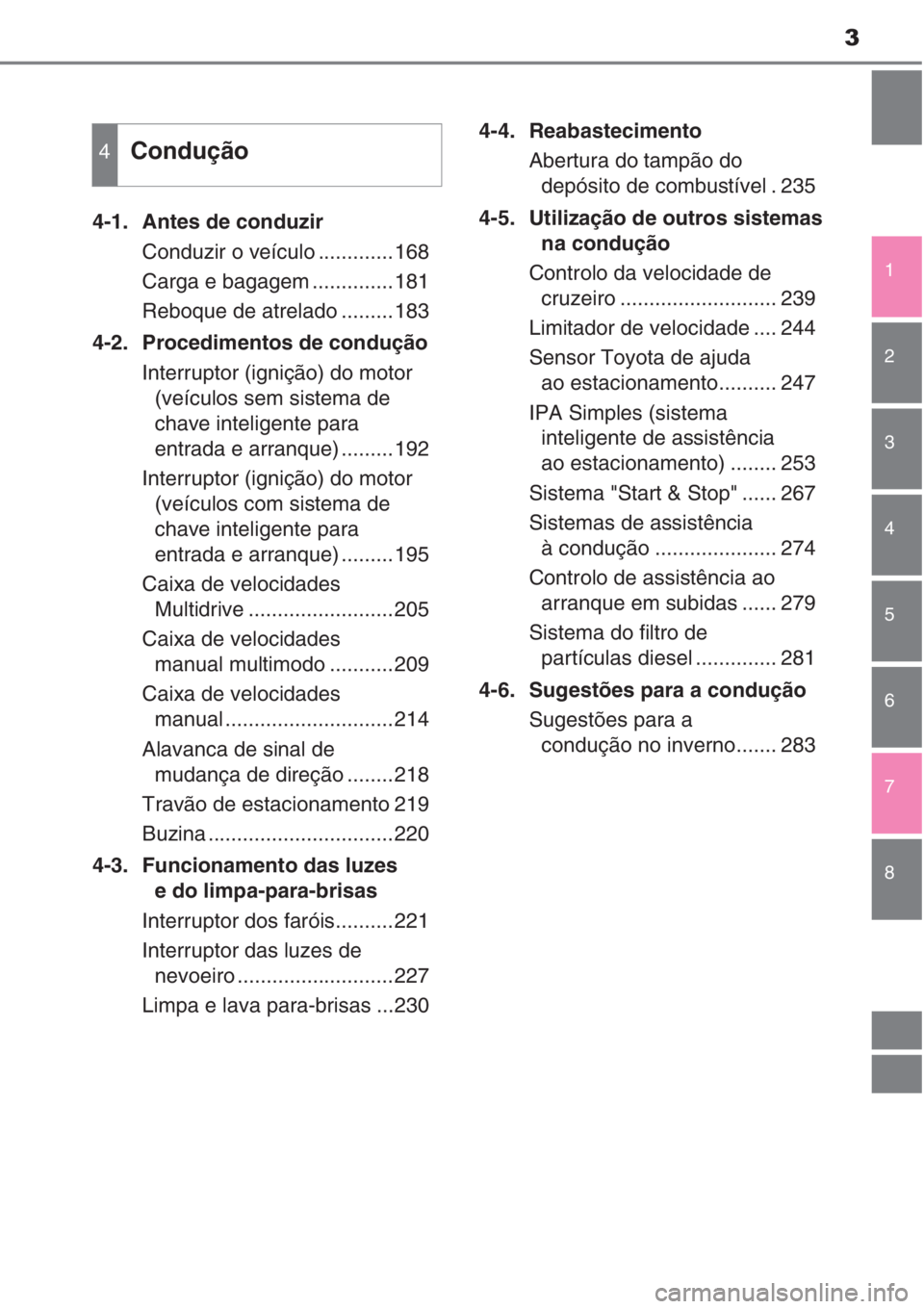 TOYOTA COROLLA 2015  Manual de utilização (in Portuguese) 3
1
8 7 6 5 4 3 2
4-1.  Antes de conduzir
Conduzir o veículo .............168
Carga e bagagem ..............181
Reboque de atrelado .........183
4-2.  Procedimentos de condução
Interruptor (igniç�