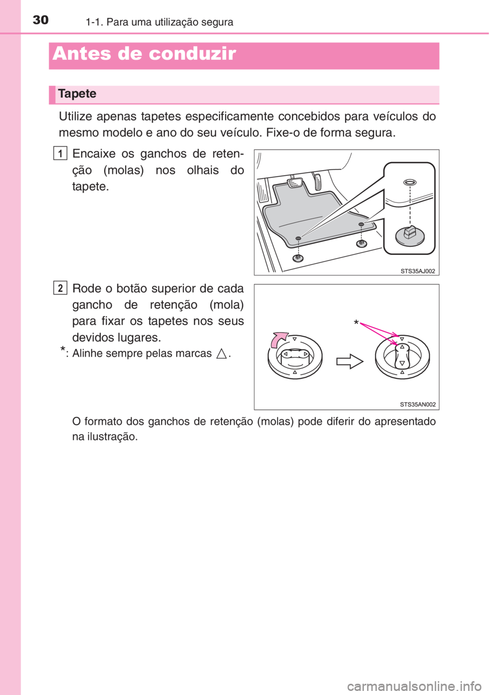 TOYOTA COROLLA 2015 Manual de utilização (in Portuguese) 301-1. Para uma utilização segura
Utilize apenas tapetes especificamente concebidos para veículos do
mesmo modelo e ano do seu veículo. Fixe-o de forma segura.
Encaixe os ganchos de reten-
ção ( TOYOTA COROLLA 2015 Manual de utilização (in Portuguese) 301-1. Para uma utilização segura
Utilize apenas tapetes especificamente concebidos para veículos do
mesmo modelo e ano do seu veículo. Fixe-o de forma segura.
Encaixe os ganchos de reten-
ção (