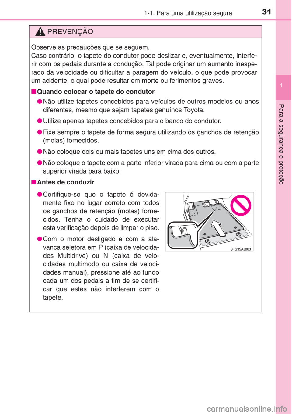 TOYOTA COROLLA 2015 Manual de utilização (in Portuguese) 311-1. Para uma utilização segura
1
Para a segurança e proteção
PREVENÇÃO
Observe as precauções que se seguem.
Caso contrário, o tapete do condutor pode deslizar e, eventualmente, interfe-
r TOYOTA COROLLA 2015 Manual de utilização (in Portuguese) 311-1. Para uma utilização segura
1
Para a segurança e proteção
PREVENÇÃO
Observe as precauções que se seguem.
Caso contrário, o tapete do condutor pode deslizar e, eventualmente, interfe-
r