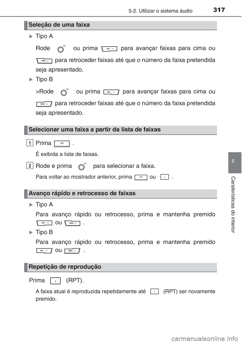 TOYOTA COROLLA 2015  Manual de utilização (in Portuguese) 3175-2. Utilizar o sistema áudio
5
Caraterísticas do interior
�XTipo A
Rode   ou prima   para avançar faixas para cima ou
 para retroceder faixas até que o número da faixa pretendida
seja apresen