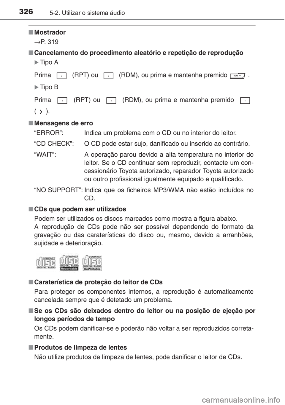 TOYOTA COROLLA 2015  Manual de utilização (in Portuguese) 3265-2. Utilizar o sistema áudio
■Mostrador
→P.  3 1 9
■Cancelamento do procedimento aleatório e repetição de reprodução
�XTipo A
Prima (RPT) ou   (RDM), ou prima e mantenha premido   .
�X