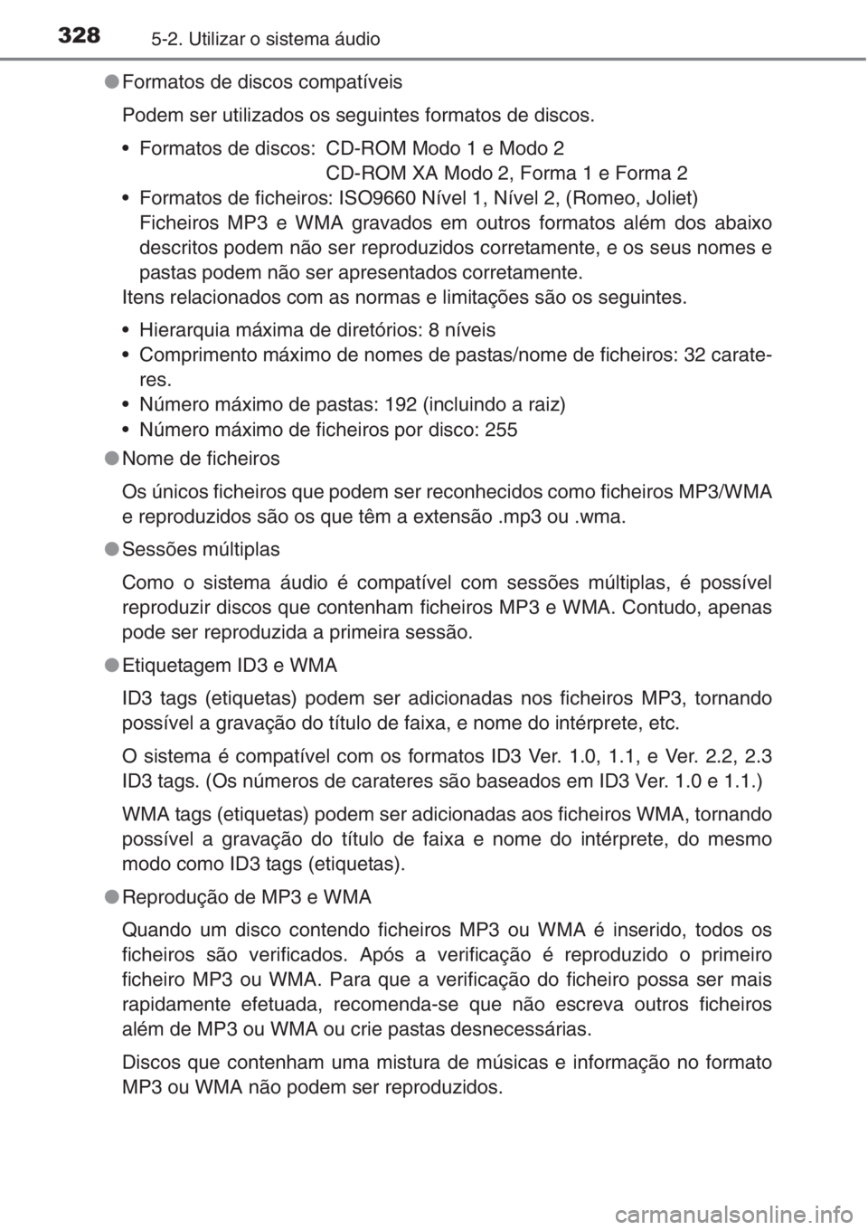 TOYOTA COROLLA 2015  Manual de utilização (in Portuguese) 3285-2. Utilizar o sistema áudio
●Formatos de discos compatíveis
Podem ser utilizados os seguintes formatos de discos.
• Formatos de discos: CD-ROM Modo 1 e Modo 2
CD-ROM XA Modo 2, Forma 1 e Fo