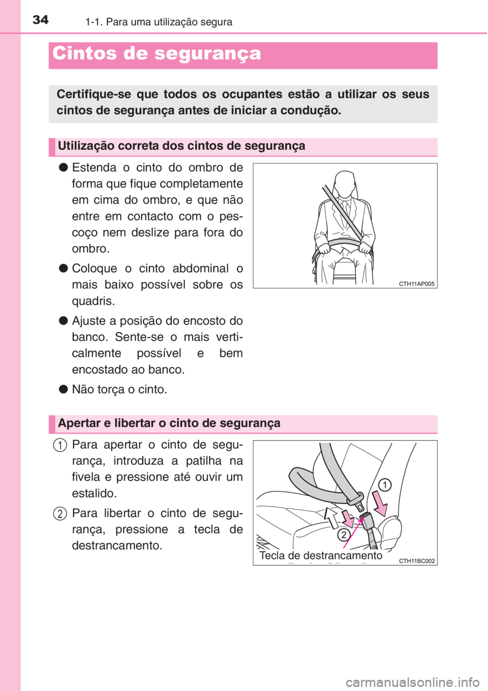 TOYOTA COROLLA 2015 Manual de utilização (in Portuguese) 341-1. Para uma utilização segura
●Estenda o cinto do ombro de
forma que fique completamente
em cima do ombro, e que não
entre em contacto com o pes-
coço nem deslize para fora do
ombro.
●Colo TOYOTA COROLLA 2015 Manual de utilização (in Portuguese) 341-1. Para uma utilização segura
●Estenda o cinto do ombro de
forma que fique completamente
em cima do ombro, e que não
entre em contacto com o pes-
coço nem deslize para fora do
ombro.
●Colo