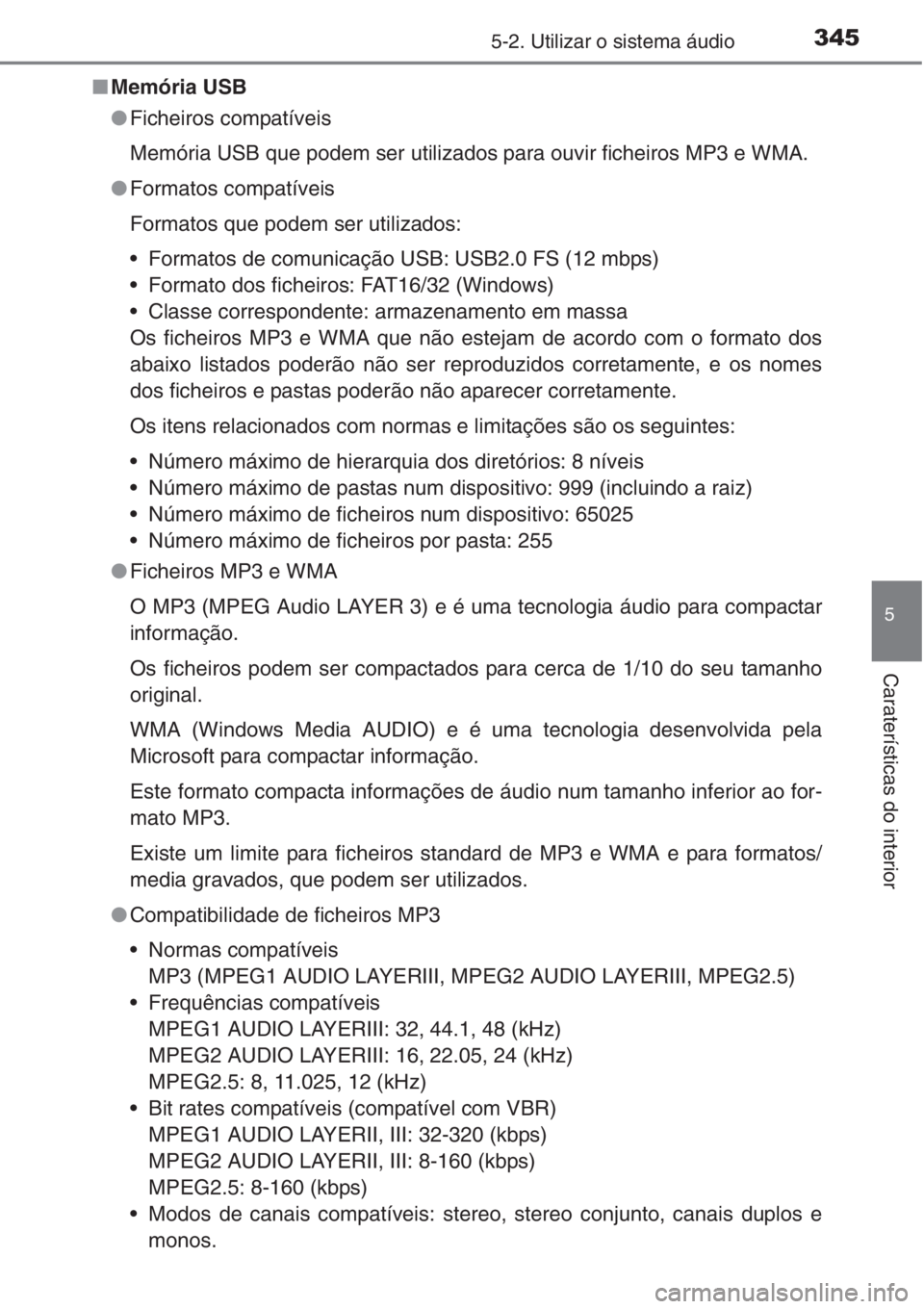 TOYOTA COROLLA 2015  Manual de utilização (in Portuguese) 3455-2. Utilizar o sistema áudio
5
Caraterísticas do interior
■Memória USB
●Ficheiros compatíveis
Memória USB que podem ser utilizados para ouvir ficheiros MP3 e WMA.
●Formatos compatíveis