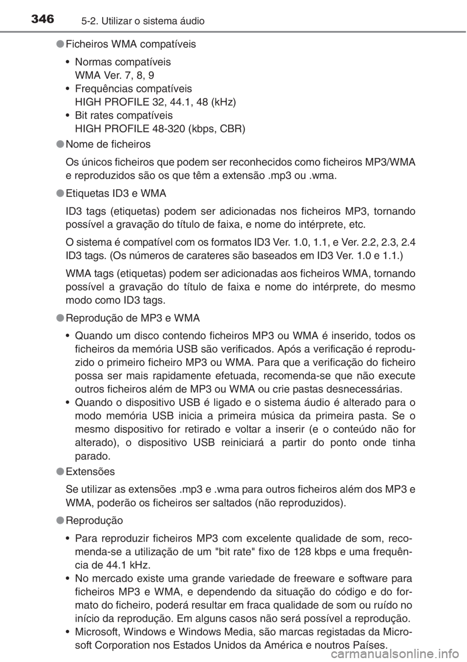TOYOTA COROLLA 2015  Manual de utilização (in Portuguese) 3465-2. Utilizar o sistema áudio
●Ficheiros WMA compatíveis
• Normas compatíveis
WMA Ver. 7, 8, 9
• Frequências compatíveis
HIGH PROFILE 32, 44.1, 48 (kHz)
• Bit rates compatíveis
HIGH P