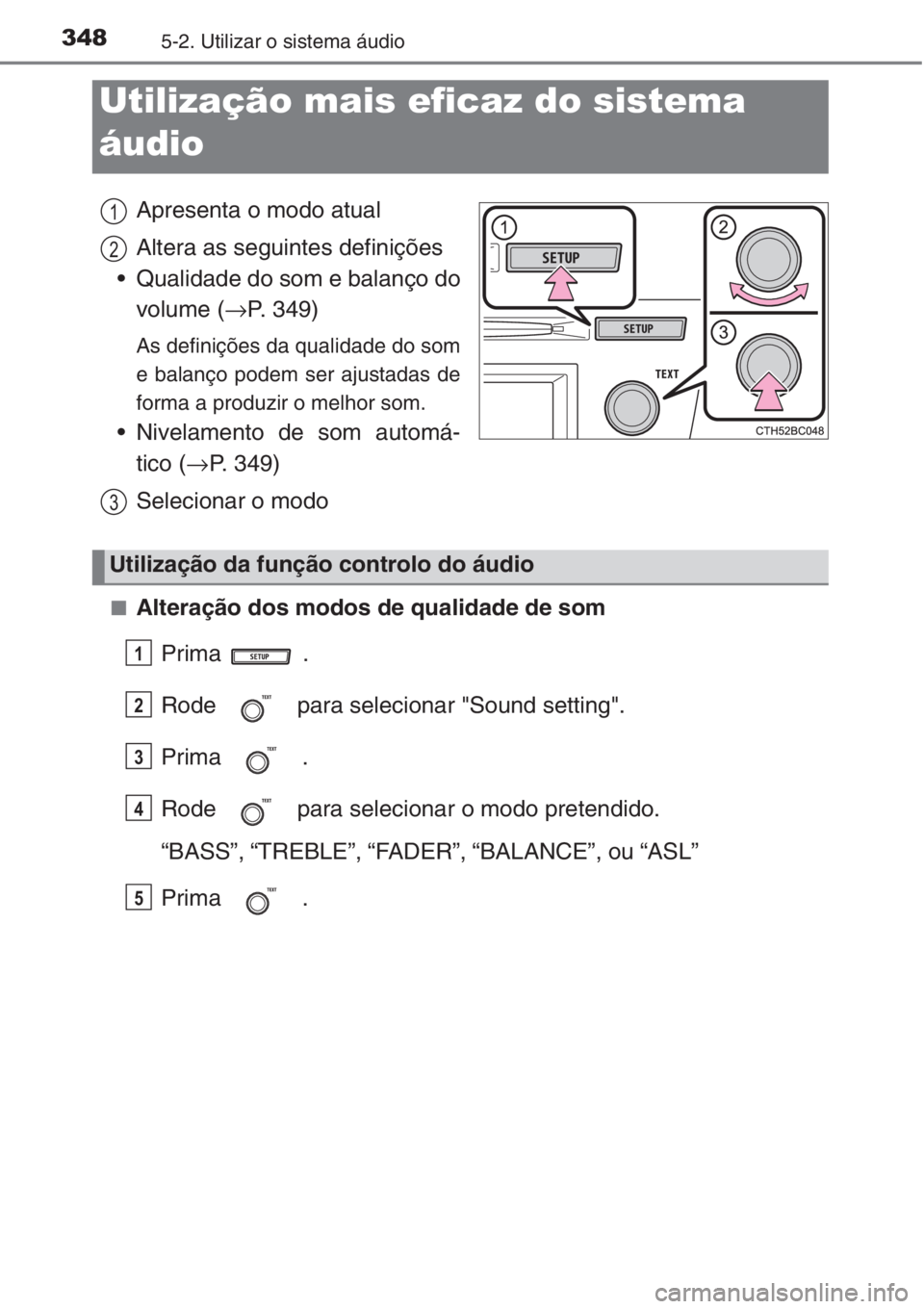 TOYOTA COROLLA 2015  Manual de utilização (in Portuguese) 3485-2. Utilizar o sistema áudio
Apresenta o modo atual
Altera as seguintes definições
• Qualidade do som e balanço do
volume (→P. 349)
As definições da qualidade do som
e balanço podem ser