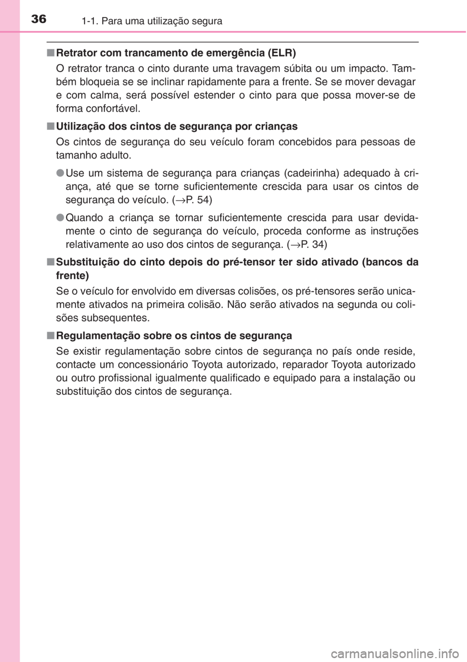 TOYOTA COROLLA 2015 Manual de utilização (in Portuguese) 361-1. Para uma utilização segura
■Retrator com trancamento de emergência (ELR)
O retrator tranca o cinto durante uma travagem súbita ou um impacto. Tam-
bém bloqueia se se inclinar rapidamente TOYOTA COROLLA 2015 Manual de utilização (in Portuguese) 361-1. Para uma utilização segura
■Retrator com trancamento de emergência (ELR)
O retrator tranca o cinto durante uma travagem súbita ou um impacto. Tam-
bém bloqueia se se inclinar rapidamente