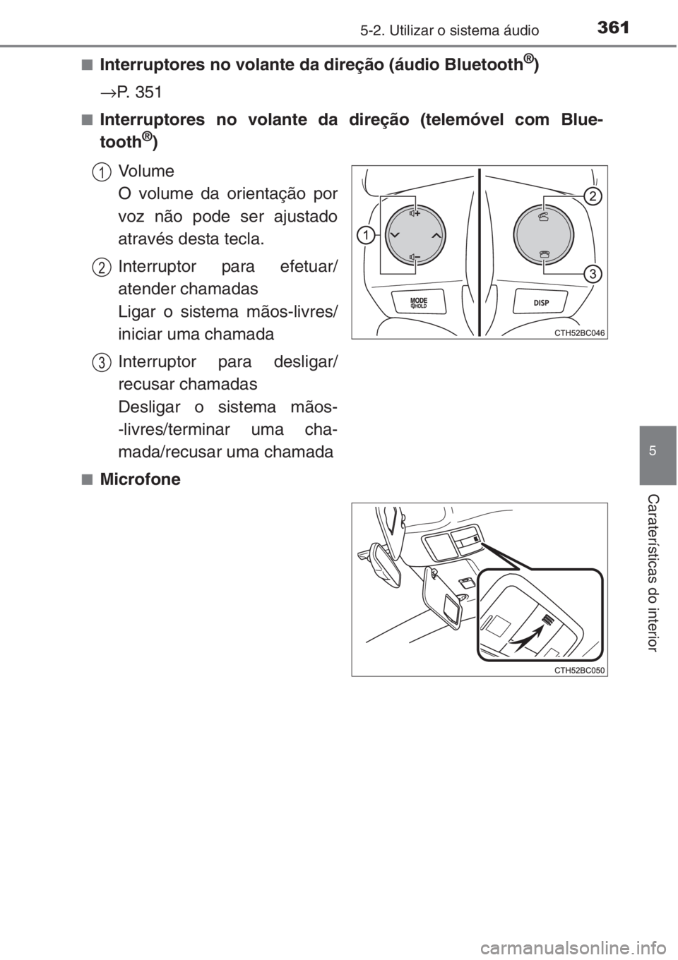 TOYOTA COROLLA 2015 Manual de utilização (in Portuguese) 3615-2. Utilizar o sistema áudio
5
Caraterísticas do interior
■Interruptores no volante da direção (áudio Bluetooth®)
→P. 351
■Interruptores no volante da direção (telemóvel com Blue-
t TOYOTA COROLLA 2015 Manual de utilização (in Portuguese) 3615-2. Utilizar o sistema áudio
5
Caraterísticas do interior
■Interruptores no volante da direção (áudio Bluetooth®)
→P. 351
■Interruptores no volante da direção (telemóvel com Blue-
t