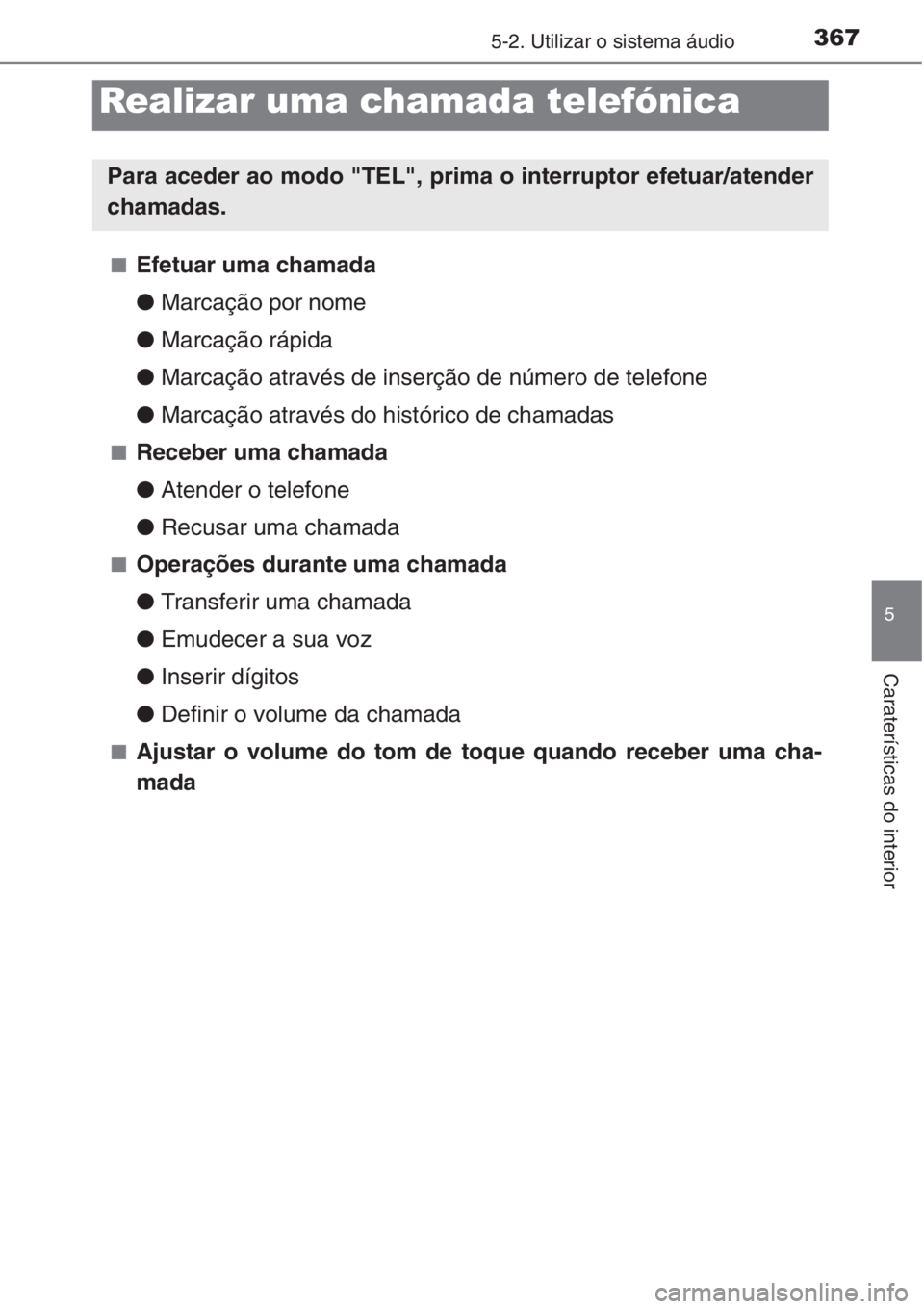 TOYOTA COROLLA 2015 Manual de utilização (in Portuguese) 3675-2. Utilizar o sistema áudio
5
Caraterísticas do interior
■Efetuar uma chamada
●Marcação por nome
●Marcação rápida
●Marcação através de inserção de número de telefone
●Marca TOYOTA COROLLA 2015 Manual de utilização (in Portuguese) 3675-2. Utilizar o sistema áudio
5
Caraterísticas do interior
■Efetuar uma chamada
●Marcação por nome
●Marcação rápida
●Marcação através de inserção de número de telefone
●Marca