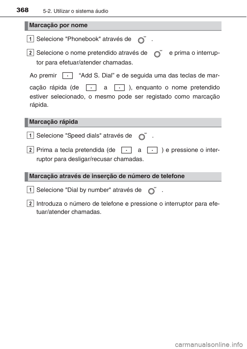 TOYOTA COROLLA 2015 Manual de utilização (in Portuguese) 3685-2. Utilizar o sistema áudio
Selecione "Phonebook" através de .
Selecione o nome pretendido através de e prima o interrup-
tor para efetuar/atender chamadas.
Ao premir “Add S. Di TOYOTA COROLLA 2015 Manual de utilização (in Portuguese) 3685-2. Utilizar o sistema áudio
Selecione "Phonebook" através de .
Selecione o nome pretendido através de e prima o interrup-
tor para efetuar/atender chamadas.
Ao premir “Add S. Di