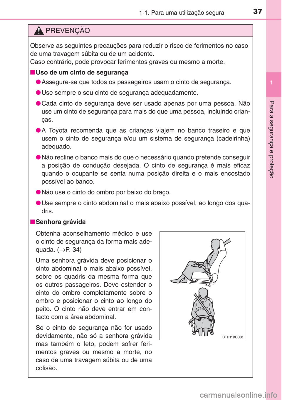 TOYOTA COROLLA 2015 Manual de utilização (in Portuguese) 371-1. Para uma utilização segura
1
Para a segurança e proteção
PREVENÇÃO
Observe as seguintes precauções para reduzir o risco de ferimentos no caso
de uma travagem súbita ou de um acidente. TOYOTA COROLLA 2015 Manual de utilização (in Portuguese) 371-1. Para uma utilização segura
1
Para a segurança e proteção
PREVENÇÃO
Observe as seguintes precauções para reduzir o risco de ferimentos no caso
de uma travagem súbita ou de um acidente.