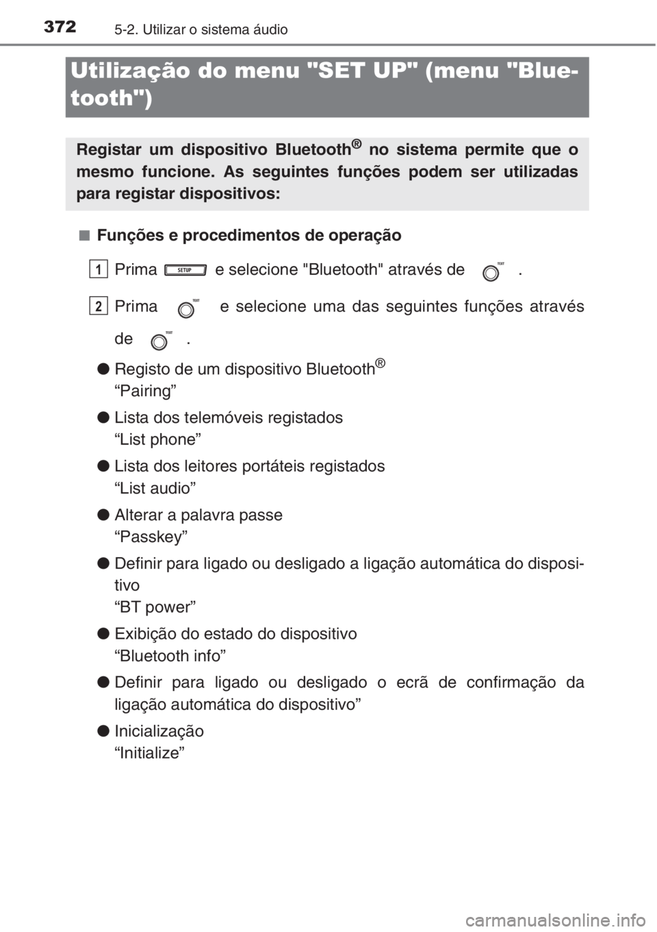 TOYOTA COROLLA 2015 Manual de utilização (in Portuguese) 3725-2. Utilizar o sistema áudio
■Funções e procedimentos de operação
Prima e selecione "Bluetooth" através de .
Prima e selecione uma das seguintes funções através
de .
●Reg TOYOTA COROLLA 2015 Manual de utilização (in Portuguese) 3725-2. Utilizar o sistema áudio
■Funções e procedimentos de operação
Prima e selecione "Bluetooth" através de .
Prima e selecione uma das seguintes funções através
de .
●Reg