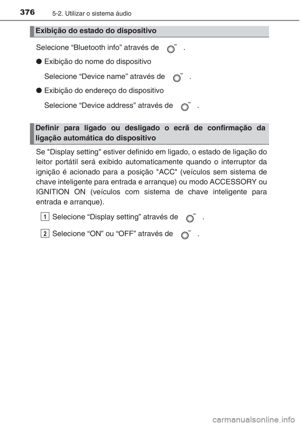 TOYOTA COROLLA 2015 Manual de utilização (in Portuguese) 3765-2. Utilizar o sistema áudio
Selecione “Bluetooth info” através de .
●Exibição do nome do dispositivo
Selecione “Device name” através de .
●Exibição do endereço do dispositiv TOYOTA COROLLA 2015 Manual de utilização (in Portuguese) 3765-2. Utilizar o sistema áudio
Selecione “Bluetooth info” através de .
●Exibição do nome do dispositivo
Selecione “Device name” através de .
●Exibição do endereço do dispositiv